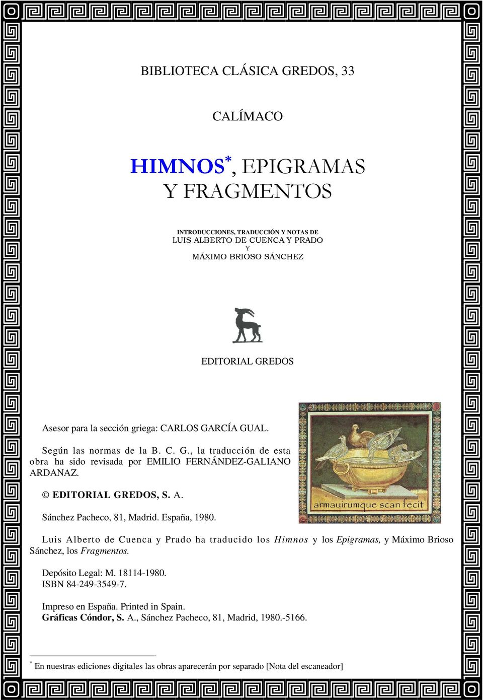 España, 1980. Luis Alberto de Cuenca y Prado ha traducido los Himnos y los Epigramas, y Máximo Brioso Sánchez, los Fragmentos. Depósito Legal: M. 18114-1980. ISBN 84-249-3549-7.
