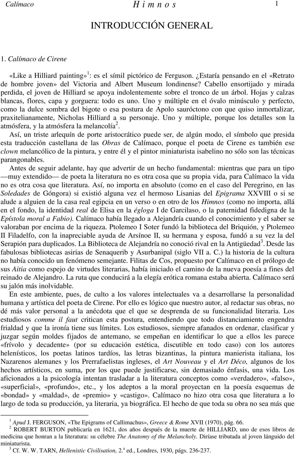 Cabello ensortijado y mirada perdida, el joven de Hilliard se apoya indolentemente sobre el tronco de un árbol. Hojas y calzas blancas, flores, capa y gorguera: todo es uno.