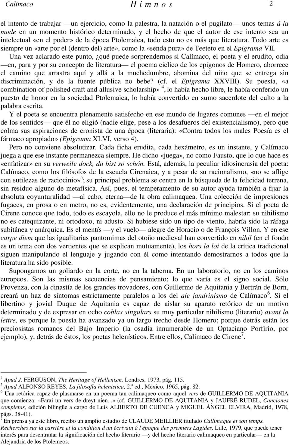 Todo arte es siempre un «arte por el (dentro del) arte», como la «senda pura» de Teeteto en el Epigrama VII.