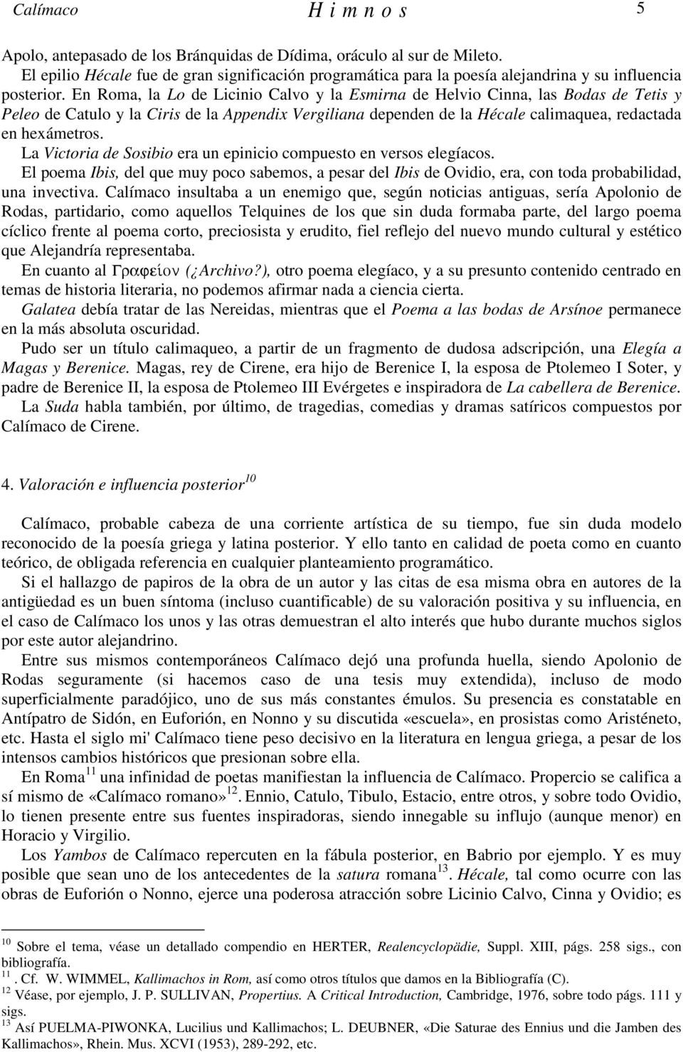 En Roma, la Lo de Licinio Calvo y la Esmirna de Helvio Cinna, las Bodas de Tetis y Peleo de Catulo y la Ciris de la Appendix Vergiliana dependen de la Hécale calimaquea, redactada en hexámetros.