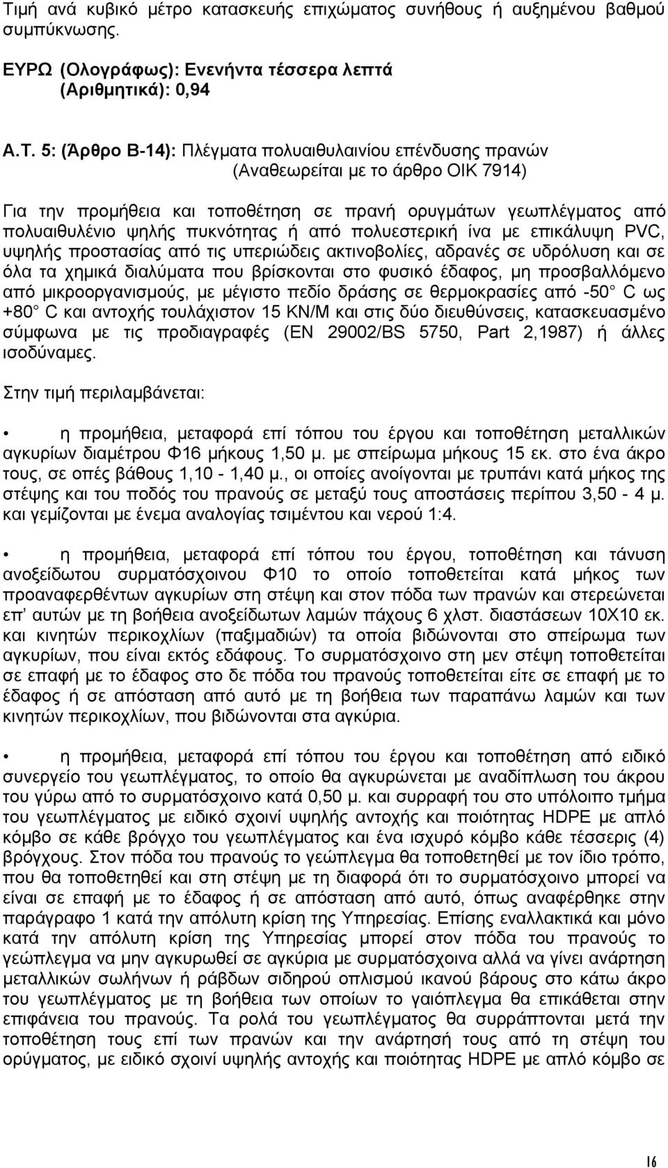 υψηλής προστασίας από τις υπεριώδεις ακτινοβολίες, αδρανές σε υδρόλυση και σε όλα τα χημικά διαλύματα που βρίσκονται στο φυσικό έδαφος, μη προσβαλλόμενο από μικροοργανισμούς, με μέγιστο πεδίο δράσης