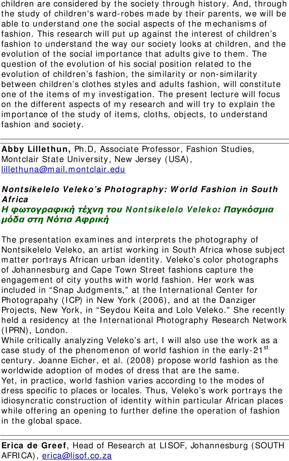 This research will put up against the interest of children s fashion to understand the way our society looks at children, and the evolution of the social importance that adults give to them.