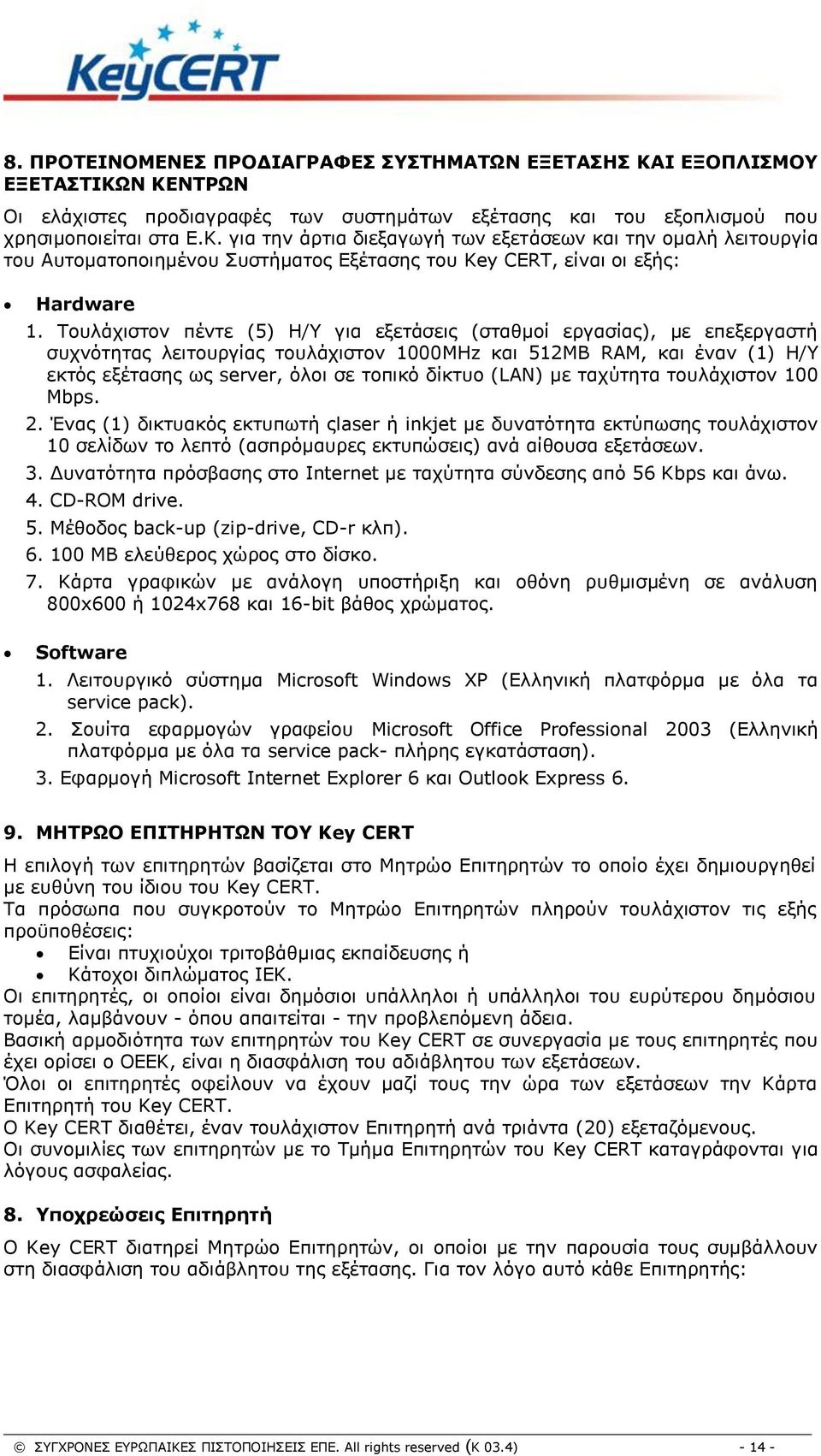 (LAN) µε ταχύτητα τουλάχιστον 100 Mbps. 2. Ένας (1) δικτυακός εκτυπωτή ςlaser ή inkjet µε δυνατότητα εκτύπωσης τουλάχιστον 10 σελίδων το λεπτό (ασπρόµαυρες εκτυπώσεις) ανά αίθουσα εξετάσεων. 3.