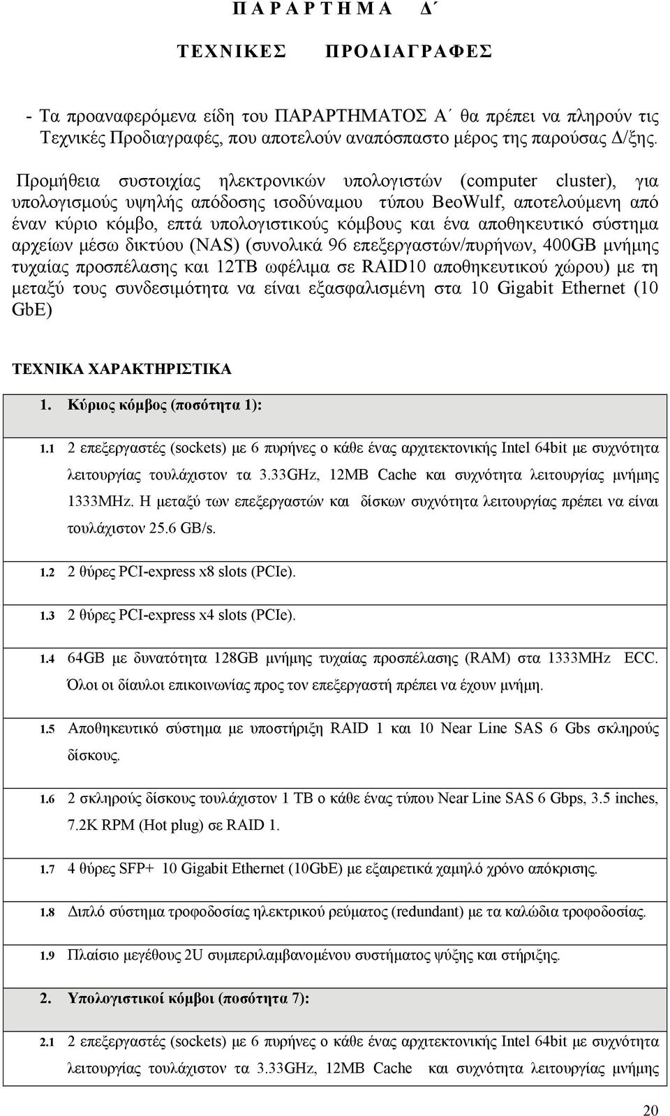 αποθηκευτικό σύστημα αρχείων μέσω δικτύου (NAS) (συνολικά 96 επεξεργαστών/πυρήνων, 400GB μνήμης τυχαίας προσπέλασης και 12ΤΒ ωφέλιμα σε RAID10 αποθηκευτικού χώρου) με τη μεταξύ τους συνδεσιμότητα να