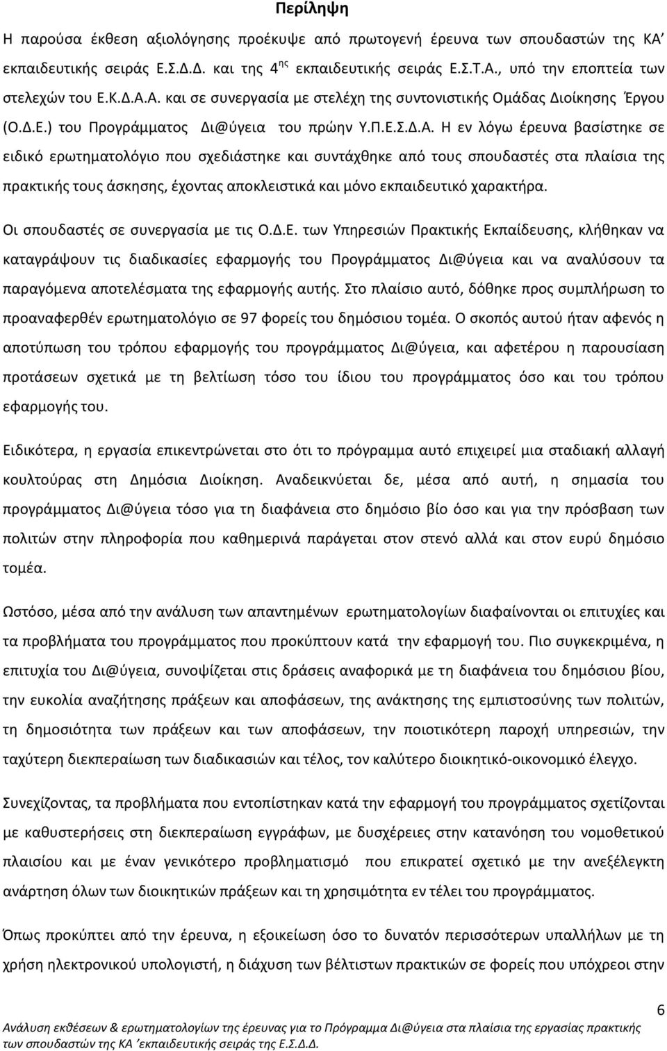 Α. και σε συνεργασία με στελέχη της συντονιστικής Ομάδας Διοίκησης Έργου (Ο.Δ.Ε.) του Προγράμματος Δι@ύγεια του πρώην Υ.Π.Ε.Σ.Δ.Α. Η εν λόγω έρευνα βασίστηκε σε ειδικό ερωτηματολόγιο που σχεδιάστηκε και συντάχθηκε από τους σπουδαστές στα πλαίσια της πρακτικής τους άσκησης, έχοντας αποκλειστικά και μόνο εκπαιδευτικό χαρακτήρα.