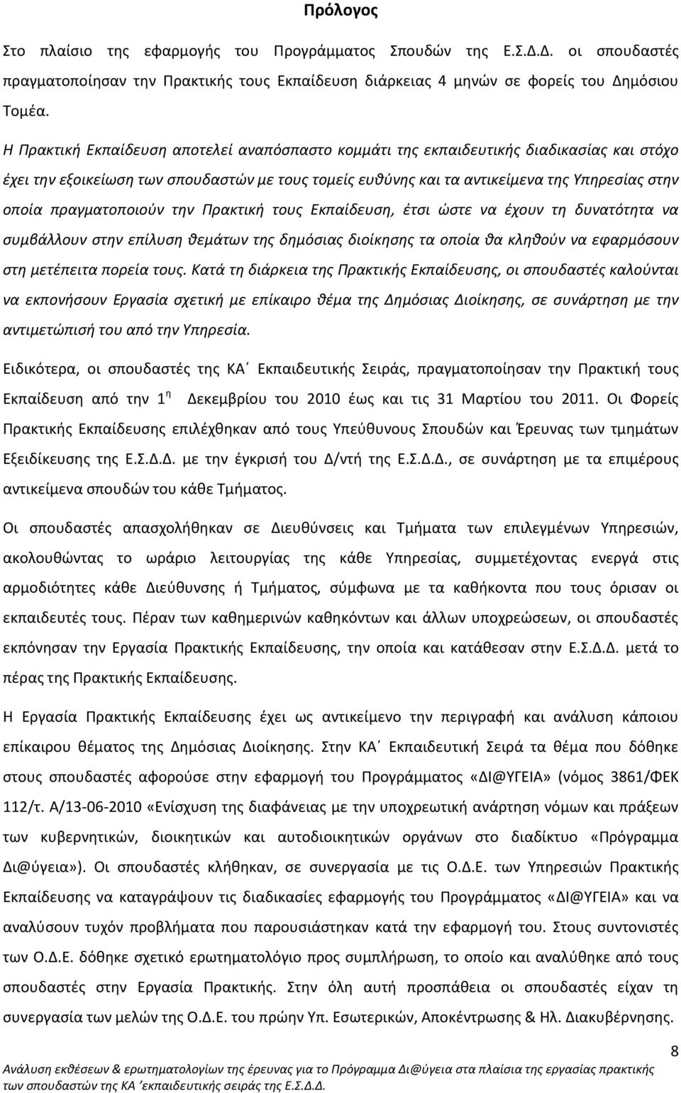 πραγματοποιούν την Πρακτική τους Εκπαίδευση, έτσι ώστε να έχουν τη δυνατότητα να συμβάλλουν στην επίλυση θεμάτων της δημόσιας διοίκησης τα οποία θα κληθούν να εφαρμόσουν στη μετέπειτα πορεία τους.