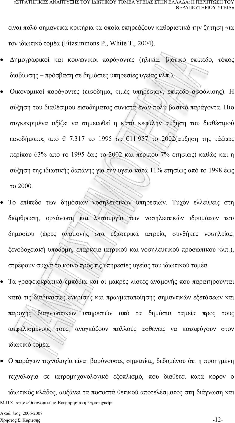 Η αύξηση του διαθέσιμου εισοδήματος συνιστά έναν πολύ βασικό παράγοντα. Πιο συγκεκριμένα αξίζει να σημειωθεί η κατά κεφαλήν αύξηση του διαθέσιμού εισοδήματος από 7.317 το 1995 σε 11.