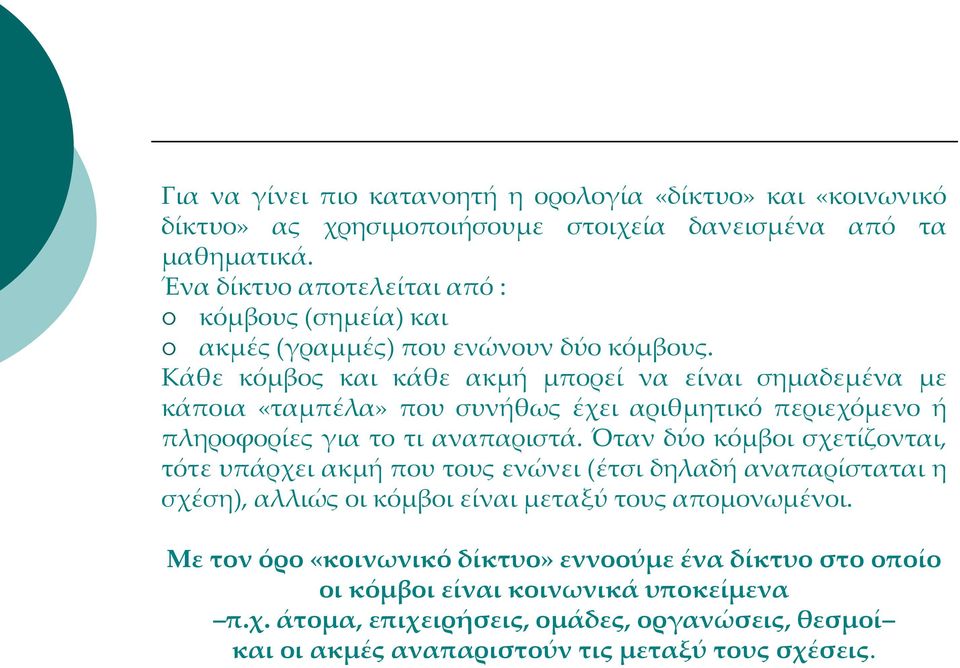 Κάθε κόμβος και κάθε ακμή μπορεί να είναι σημαδεμένα με κάποια «ταμπέλα» που συνήθως έχει αριθμητικό περιεχόμενο ή πληροφορίες για το τι αναπαριστά.