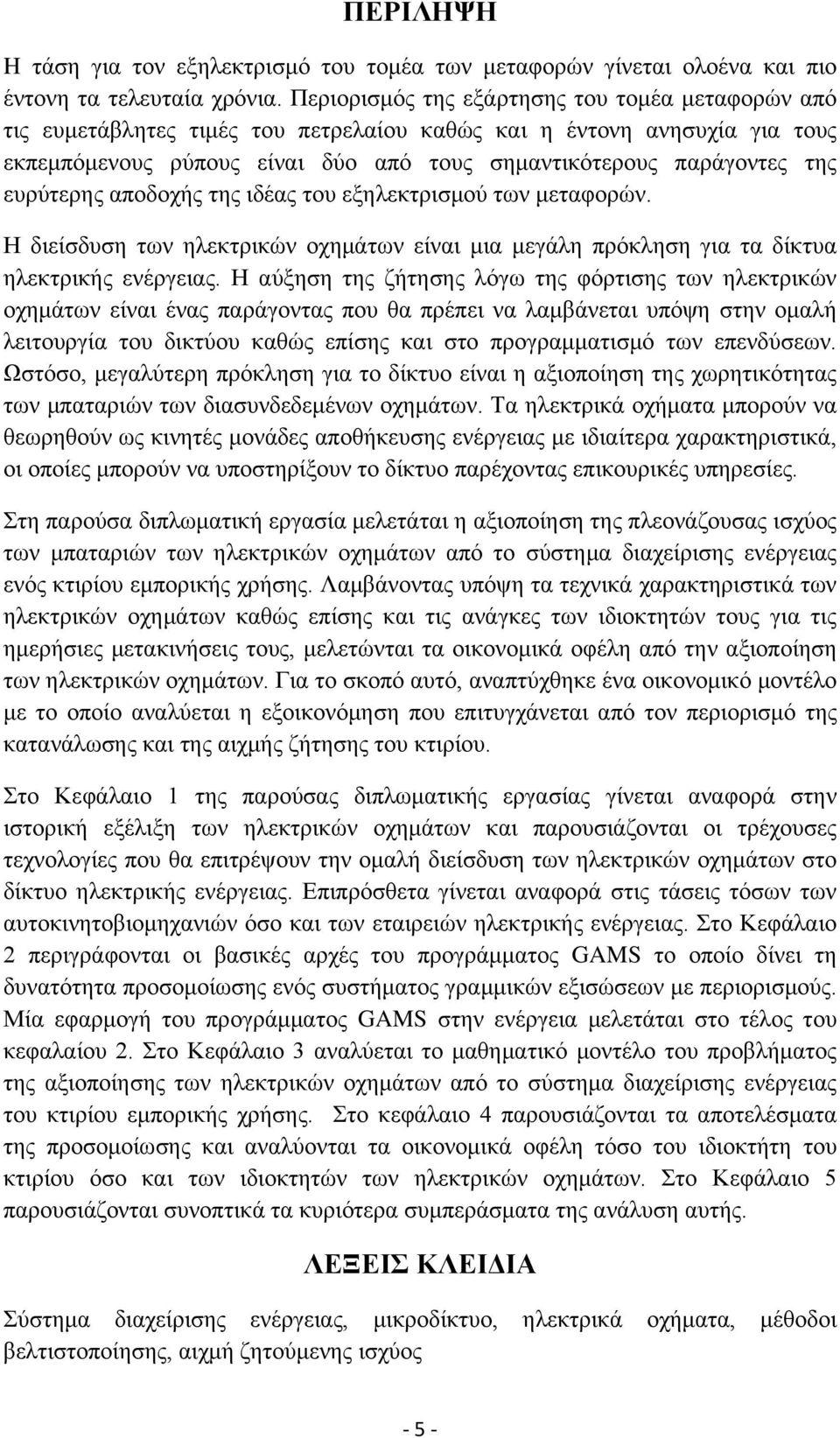 ευρύτερης αποδοχής της ιδέας του εξηλεκτρισμού των μεταφορών. Η διείσδυση των ηλεκτρικών οχημάτων είναι μια μεγάλη πρόκληση για τα δίκτυα ηλεκτρικής ενέργειας.