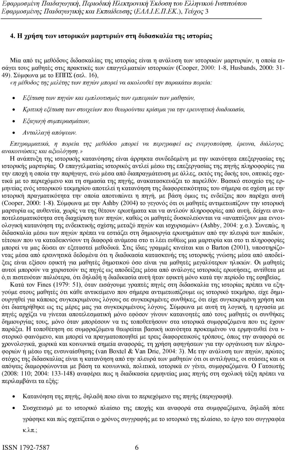 16), «η μέθοδος της μελέτης των πηγών μπορεί να ακολουθεί την παρακάτω πορεία: Εξέταση των πηγών και εμπλουτισμός των εμπειριών των μαθητών, Κριτική εξέταση των στοιχείων που θεωρούνται κρίσιμα για