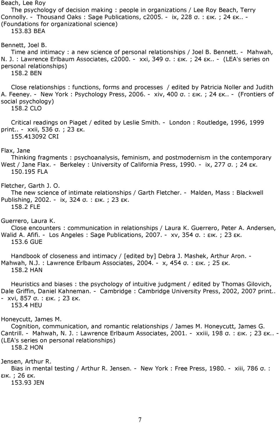 - xxi, 349 σ. : εικ. ; 24 εκ.. - (LEA's series on personal relationships) 158.2 BEN Close relationships : functions, forms and processes / edited by Patricia Noller and Judith A. Feeney.