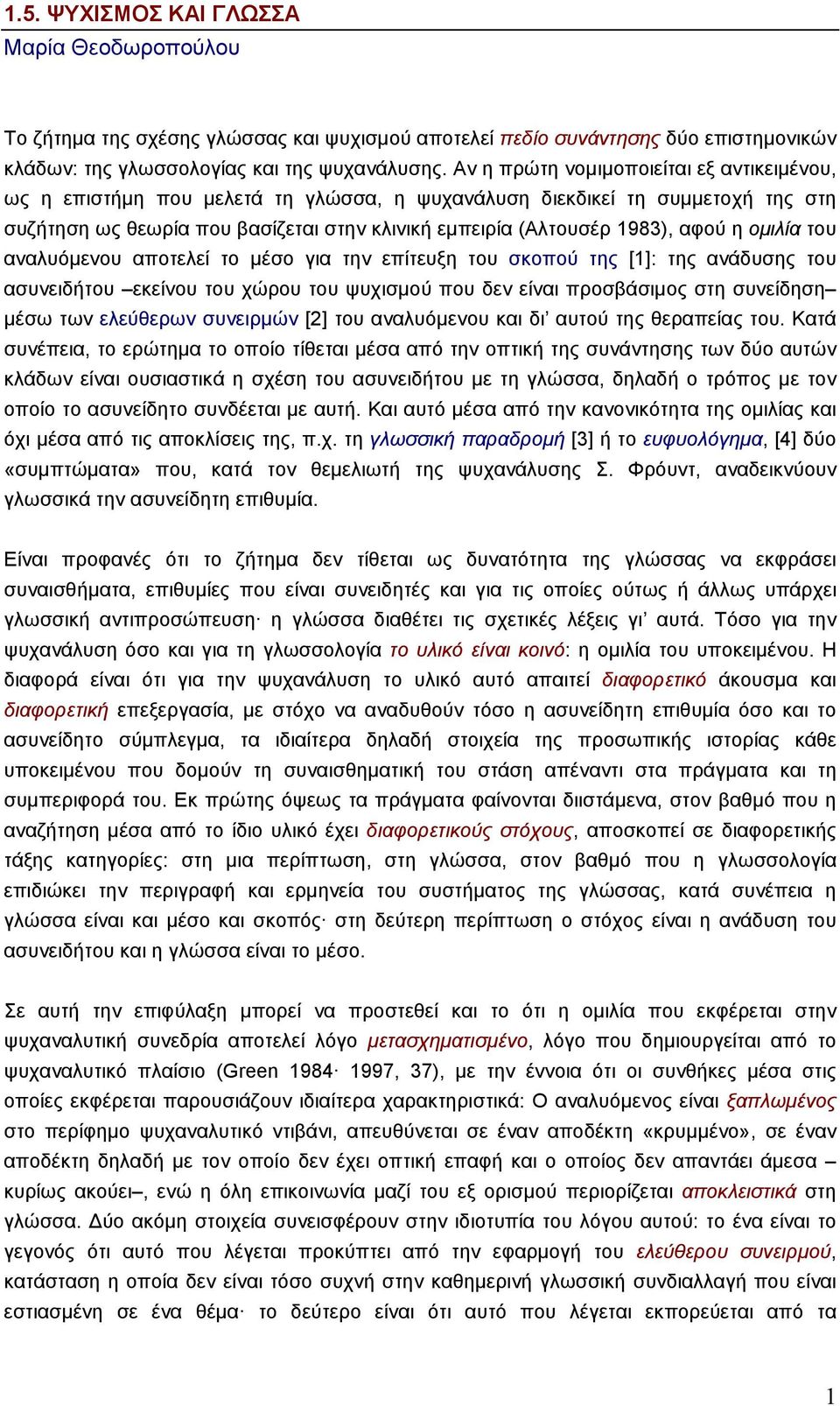 η οµιλία του αναλυόµενου αποτελεί το µέσο για την επίτευξη του σκοπού της [1]: της ανάδυσης του ασυνειδήτου εκείνου του χώρου του ψυχισµού που δεν είναι προσβάσιµος στη συνείδηση µέσω των ελεύθερων