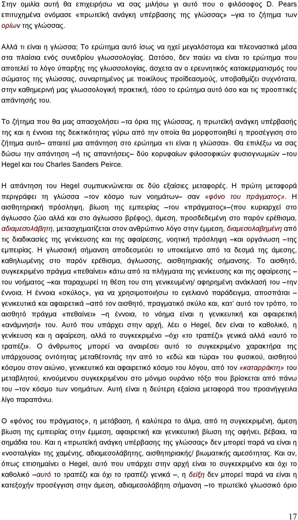 Ωστόσο, δεν παύει να είναι το ερώτηµα που αποτελεί το λόγο ύπαρξης της γλωσσολογίας, άσχετα αν ο ερευνητικός κατακερµατισµός του σώµατος της γλώσσας, συναρτηµένος µε ποικίλους προϊδεασµούς,