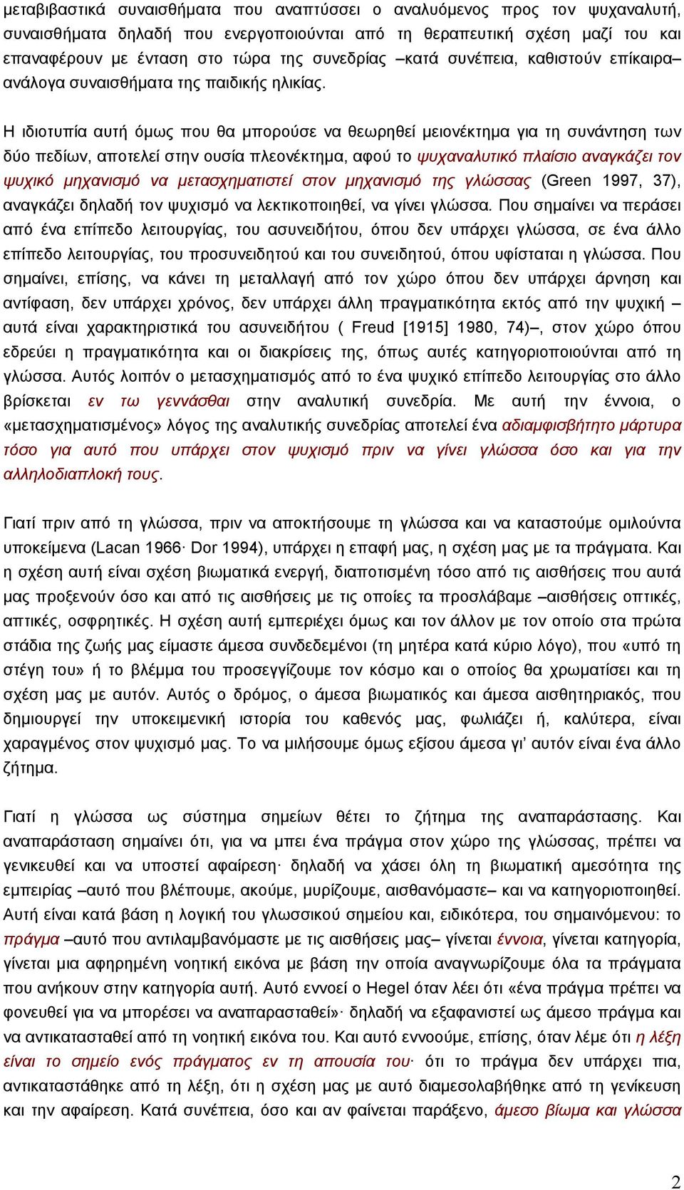 Η ιδιοτυπία αυτή όµως που θα µπορούσε να θεωρηθεί µειονέκτηµα για τη συνάντηση των δύο πεδίων, αποτελεί στην ουσία πλεονέκτηµα, αφού το ψυχαναλυτικό πλαίσιο αναγκάζει τον ψυχικό µηχανισµό να