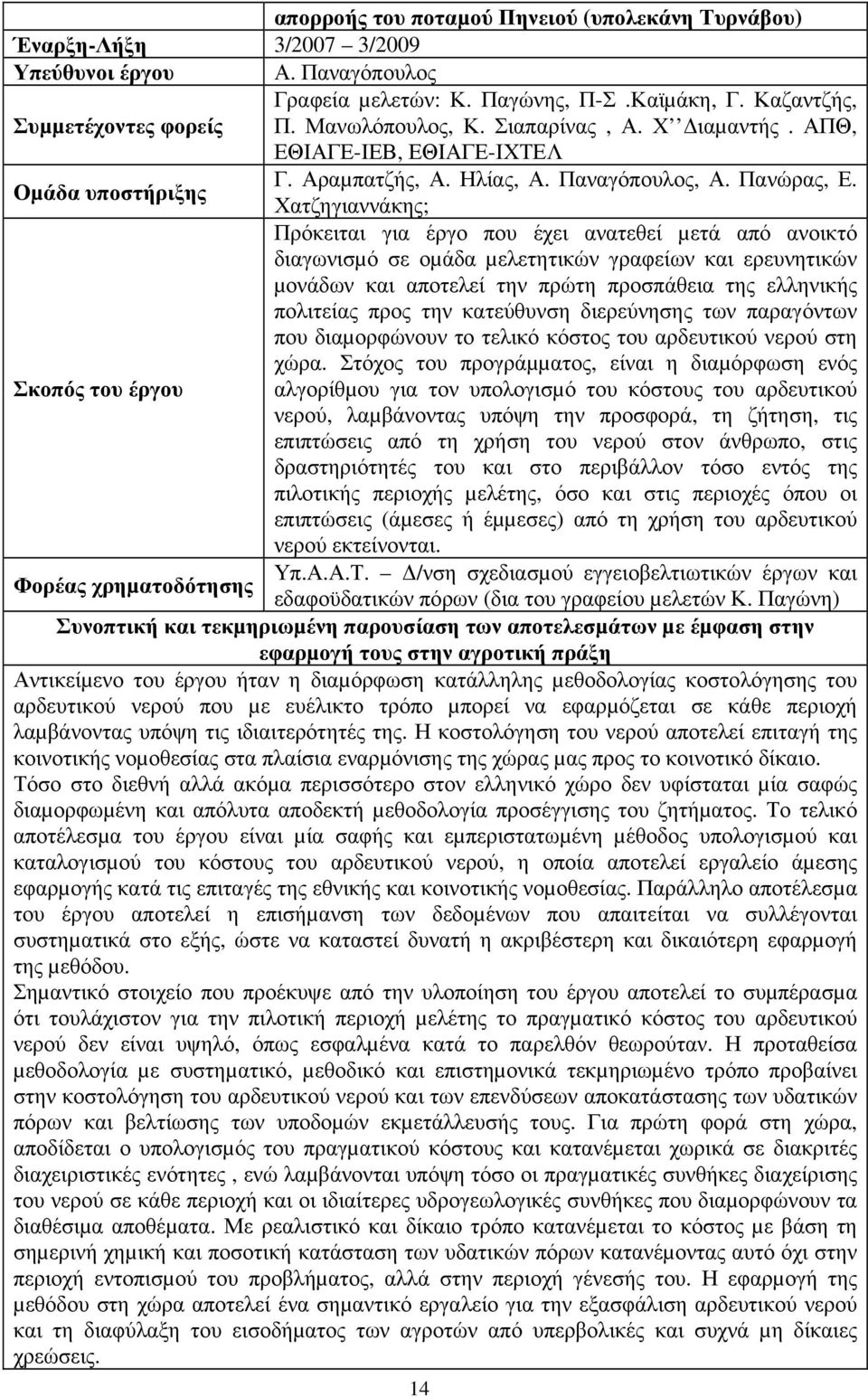 Οµάδα υποστήριξης Χατζηγιαννάκης; Πρόκειται για έργο που έχει ανατεθεί µετά από ανοικτό διαγωνισµό σε οµάδα µελετητικών γραφείων και ερευνητικών µονάδων και αποτελεί την πρώτη προσπάθεια της