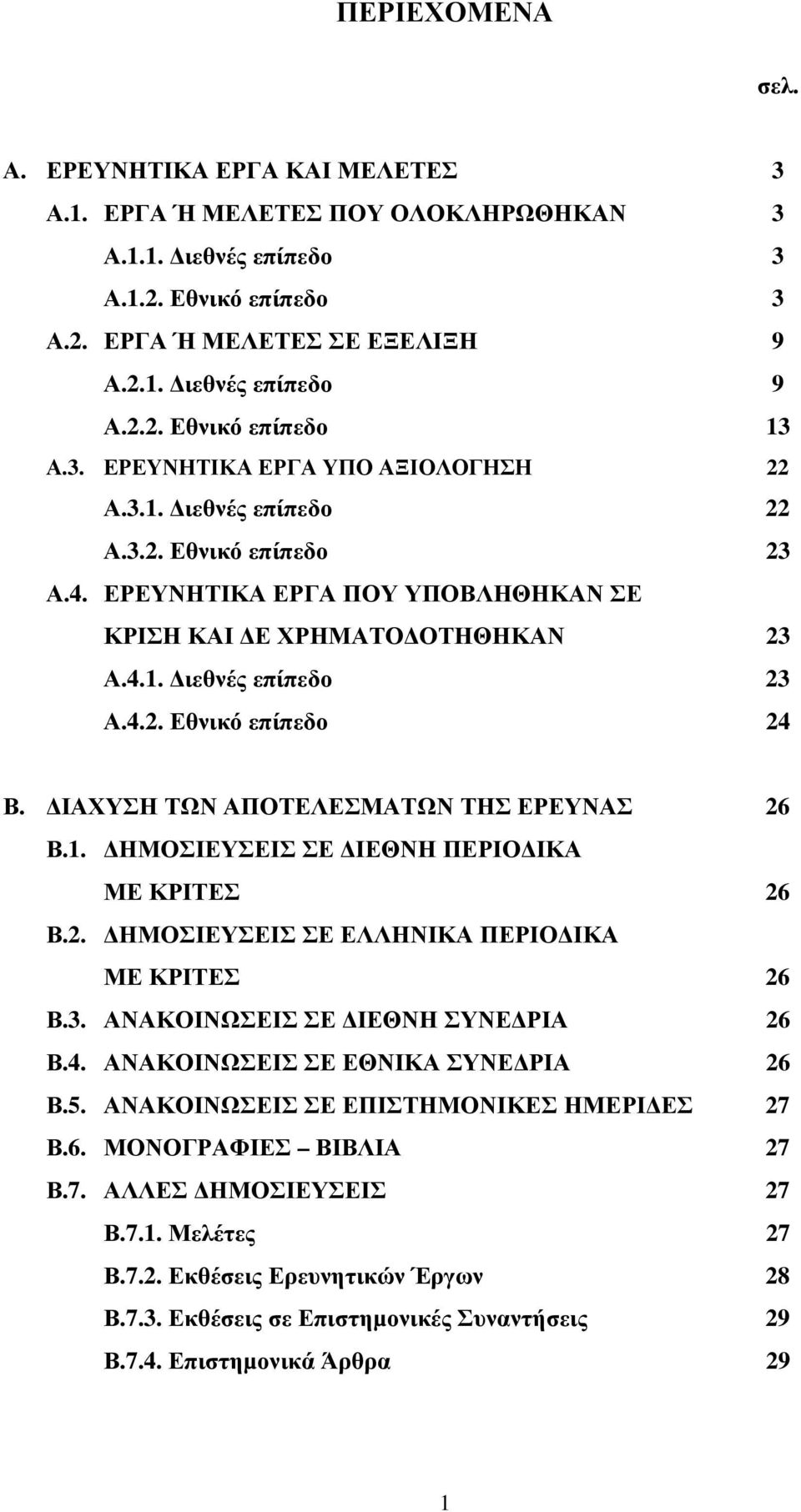 ΙΑΧΥΣΗ ΤΩΝ ΑΠΟΤΕΛΕΣΜΑΤΩΝ ΤΗΣ ΕΡΕΥΝΑΣ 26 Β.1. ΗΜΟΣΙΕΥΣΕΙΣ ΣΕ ΙΕΘΝΗ ΠΕΡΙΟ ΙΚΑ ΜΕ ΚΡΙΤΕΣ 26 Β.2. ΗΜΟΣΙΕΥΣΕΙΣ ΣΕ ΕΛΛΗΝΙΚΑ ΠΕΡΙΟ ΙΚΑ ΜΕ ΚΡΙΤΕΣ 26 Β.3. ΑΝΑΚΟΙΝΩΣΕΙΣ ΣΕ ΙΕΘΝΗ ΣΥΝΕ ΡΙΑ 26 Β.4.