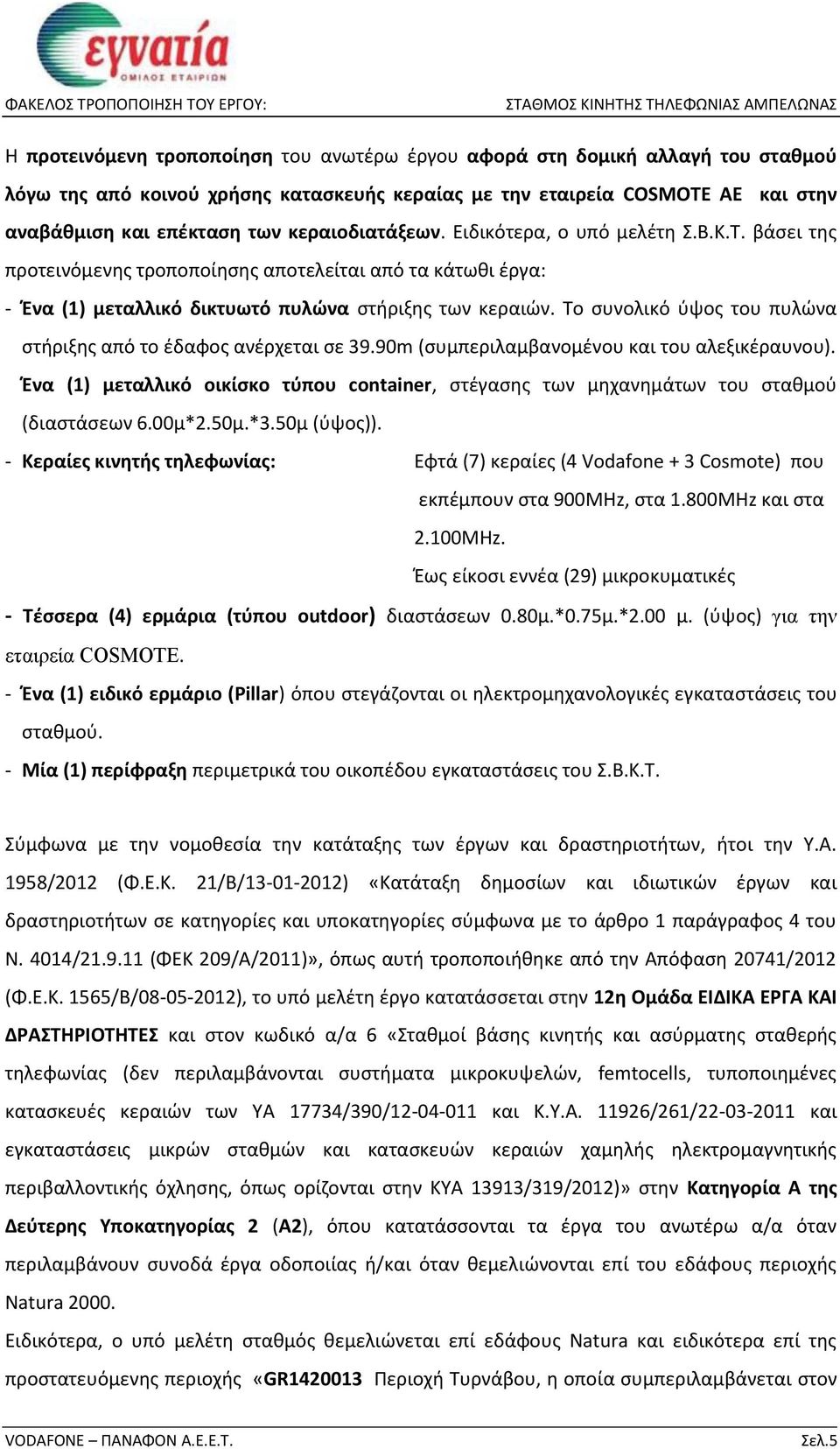 Το συνολικό ύψος του πυλώνα στήριξης από το έδαφος ανέρχεται σε 39.90m (συμπεριλαμβανομένου και του αλεξικέραυνου).