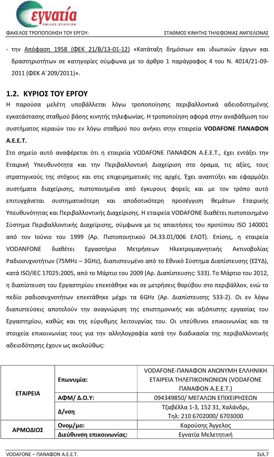 Στο σημείο αυτό αναφέρεται ότι η εταιρεία VODAFONE ΠΑΝΑΦΟΝ Α.Ε.Ε.Τ.