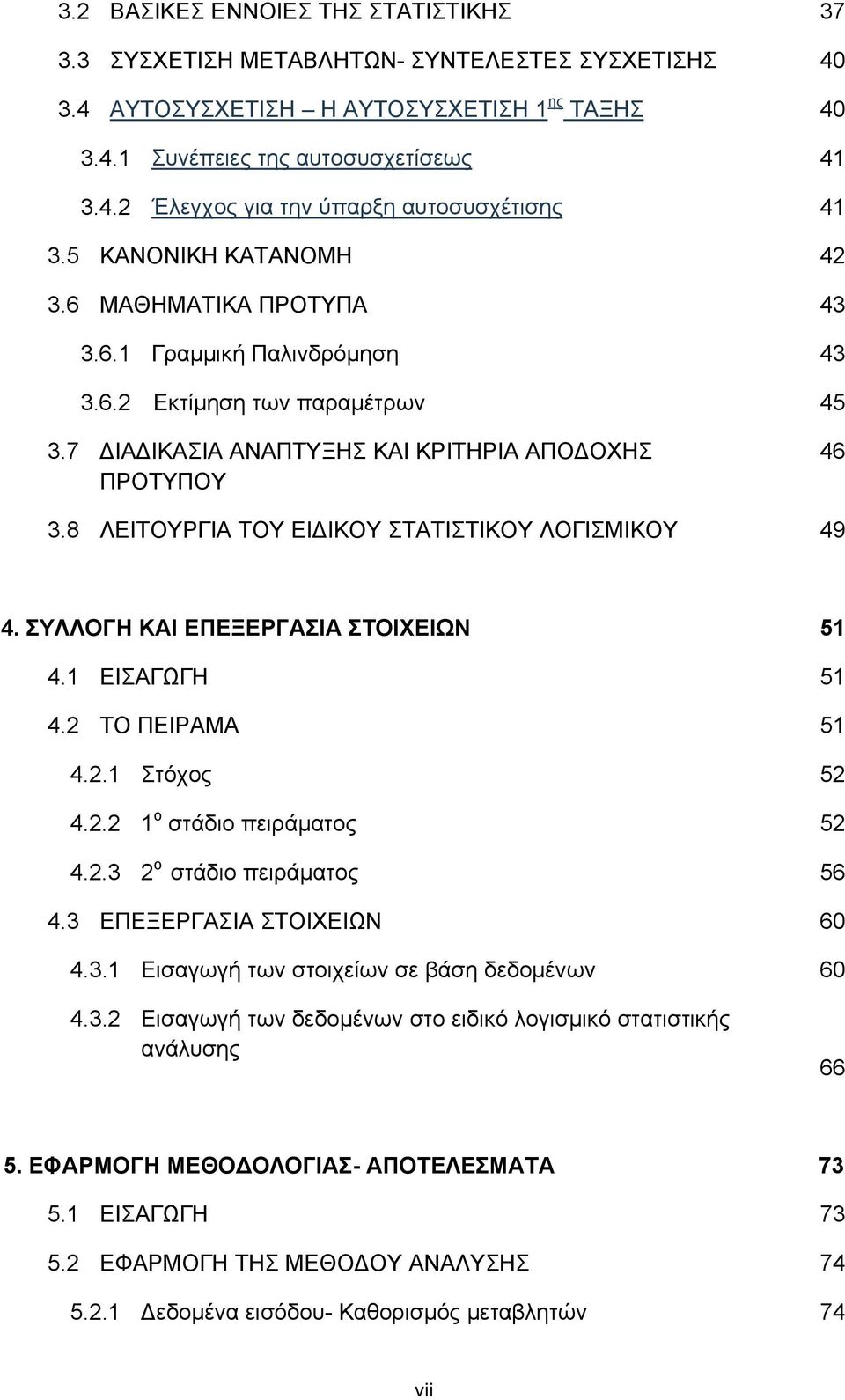 8 ΛΕΙΤΟΥΡΓΙΑ ΤΟΥ ΕΙΔΙΚΟΥ ΣΤΑΤΙΣΤΙΚΟΥ ΛΟΓΙΣΜΙΚΟΥ 49 4. ΣΥΛΛΟΓΗ ΚΑΙ ΕΠΕΞΕΡΓΑΣΙΑ ΣΤΟΙΧΕΙΩΝ 51 4.1 ΕΙΣΑΓΩΓΗ 51 4.2 ΤΟ ΠΕΙΡΑΜΑ 51 4.2.1 Στόχος 52 4.2.2 1 ο στάδιο πειράματος 52 4.2.3 2 ο στάδιο πειράματος 56 4.