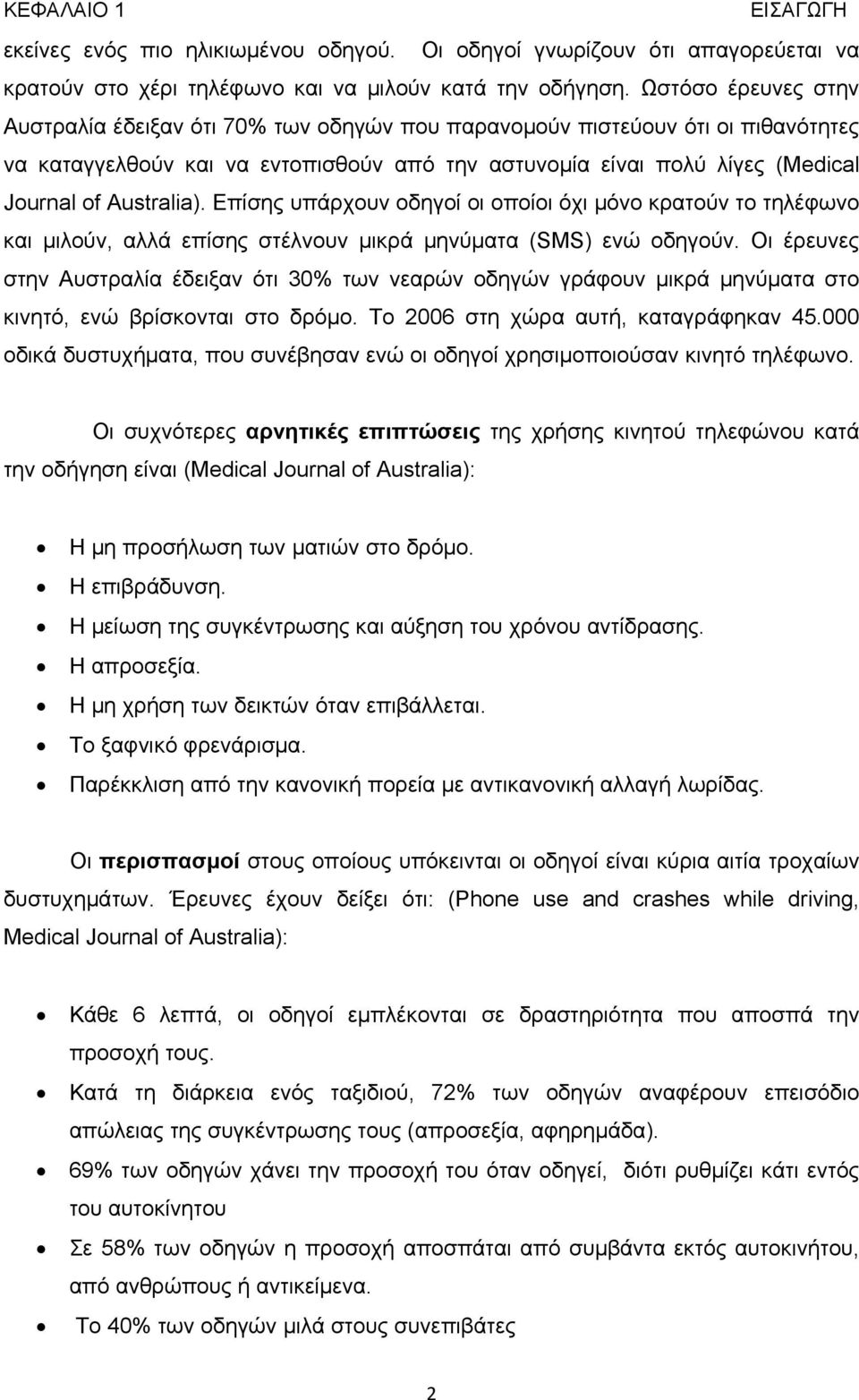 Australia). Επίσης υπάρχουν οδηγοί οι οποίοι όχι μόνο κρατούν το τηλέφωνο και μιλούν, αλλά επίσης στέλνουν μικρά μηνύματα (SMS) ενώ οδηγούν.