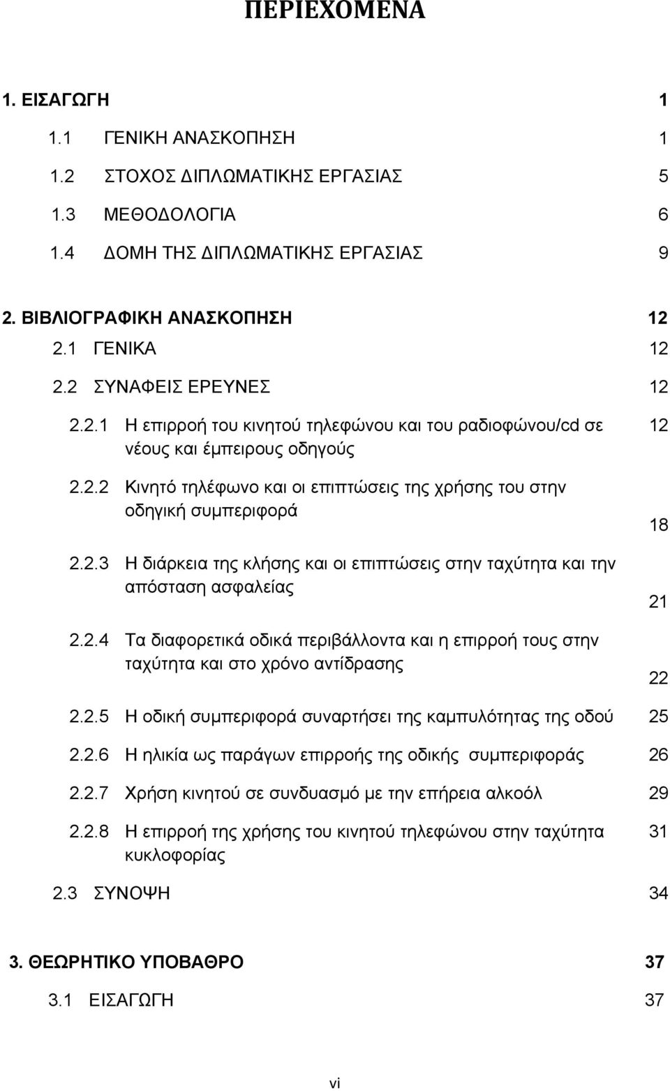 2.4 Τα διαφορετικά οδικά περιβάλλοντα και η επιρροή τους στην ταχύτητα και στο χρόνο αντίδρασης 12 18 21 22 2.2.5 Η οδική συμπεριφορά συναρτήσει της καμπυλότητας της οδού 25 2.2.6 Η ηλικία ως παράγων επιρροής της οδικής συμπεριφοράς 26 2.