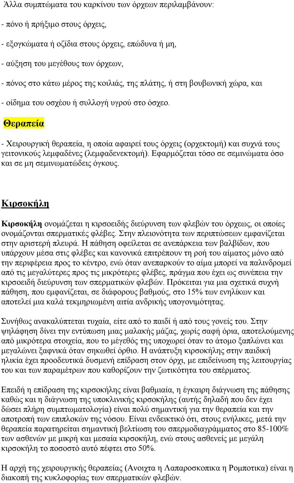 Θεραπεία - Χειρουργική θεραπεία, η οποία αφαιρεί τους όρχεις (ορχεκτομή) και συχνά τους γειτονικούς λεμφαδένες (λεμφαδενεκτομή). Εφαρμόζεται τόσο σε σεμινώματα όσο και σε μη σεμινωματώδεις όγκους.