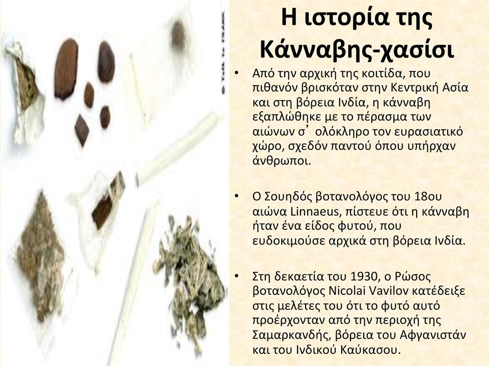 Ο Σουηδός βοτανολόγος του 18ου αιώνα Linnaeus, πίστευε ότι η κάνναβη ήταν ένα είδος φυτού, που ευδοκιμούσε αρχικά στη βόρεια Ινδία.