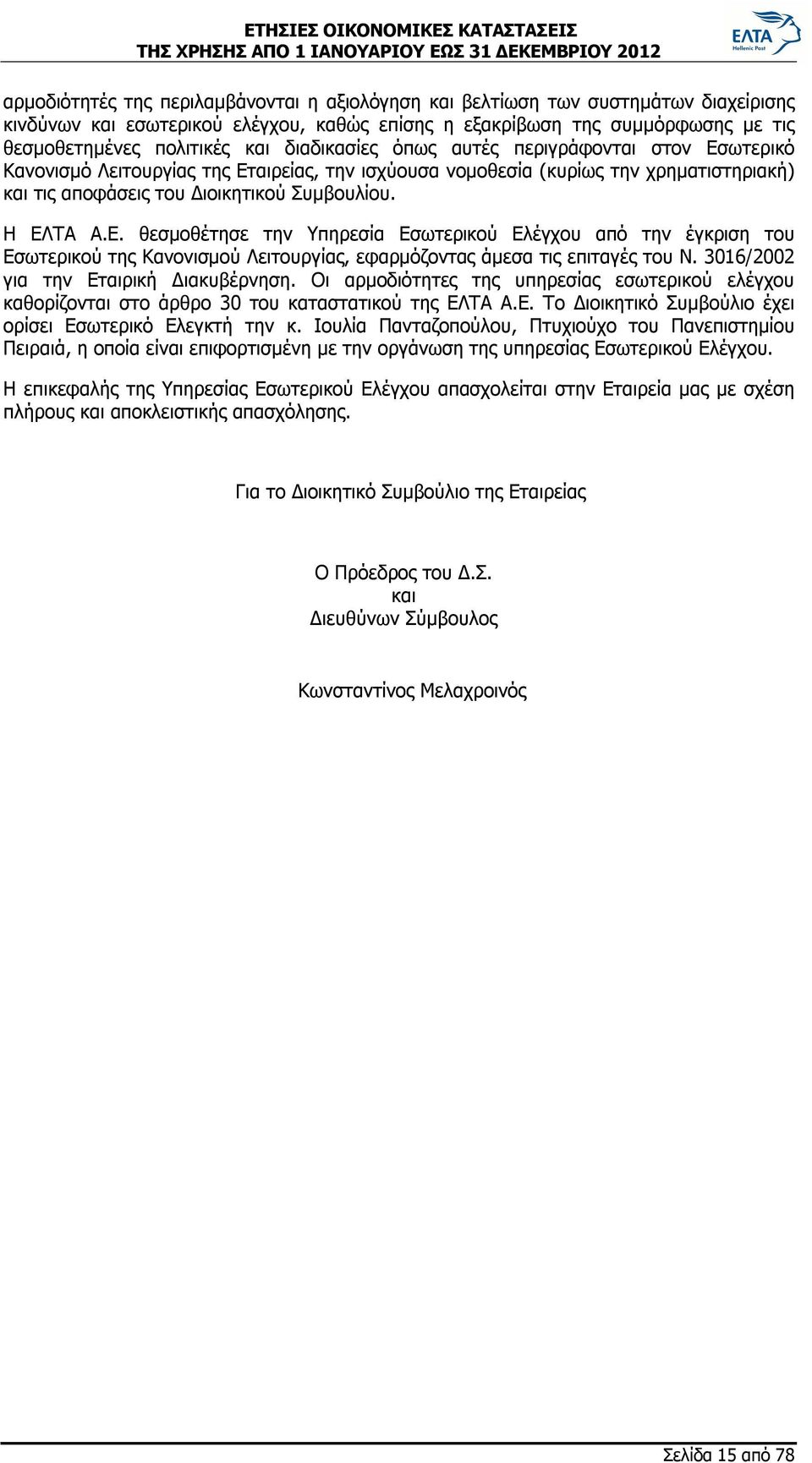 θεσμοθέτησε την Υπηρεσία Εσωτερικού Ελέγχου από την έγκριση του Εσωτερικού της Κανονισμού Λειτουργίας, εφαρμόζοντας άμεσα τις επιταγές του Ν. 3016/2002 για την Εταιρική Διακυβέρνηση.