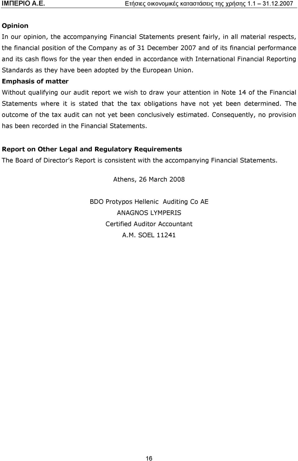 Emphasis of matter Without qualifying our audit report we wish to draw your attention in Note 14 of the Financial Statements where it is stated that the tax obligations have not yet been determined.