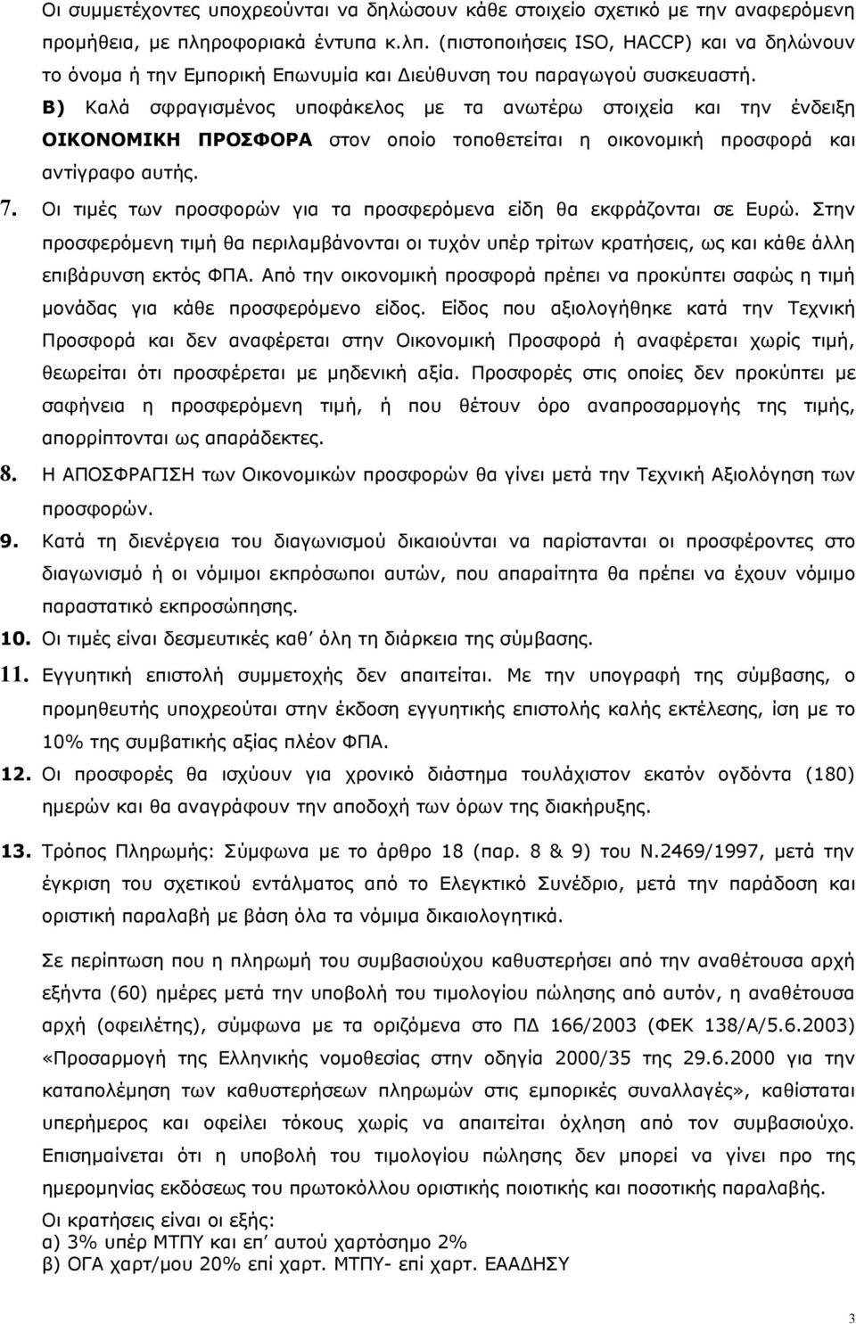 Β) Καλά σφραγισμένος υποφάκελος με τα ανωτέρω στοιχεία και την ένδειξη ΟΙΚΟΝΟΜΙΚΗ ΠΡΟΣΦΟΡΑ στον οποίο τοποθετείται η οικονομική προσφορά και αντίγραφο αυτής. 7.