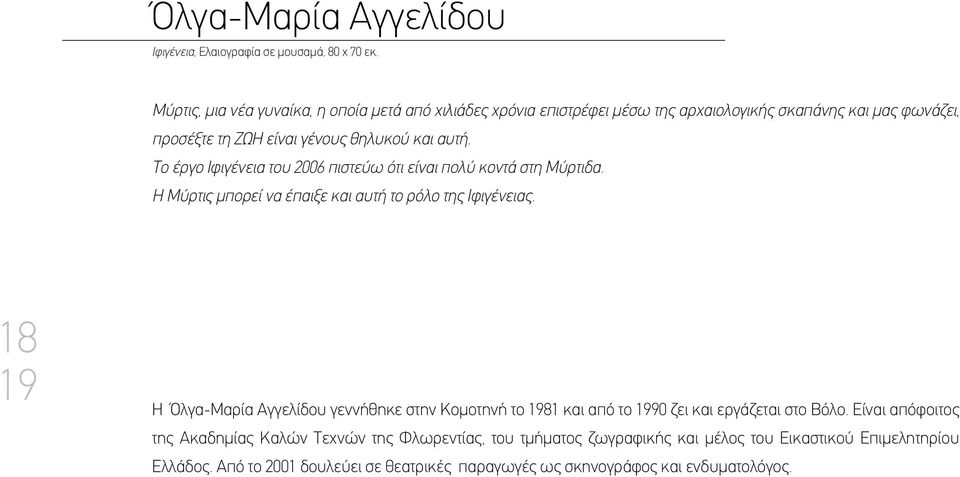 Το έργο Ιφιγένεια του 2006 πιστεύω ότι είναι πολύ κοντά στη Μύρτιδα. Η Μύρτις μπορεί να έπαιξε και αυτή το ρόλο της Ιφιγένειας.