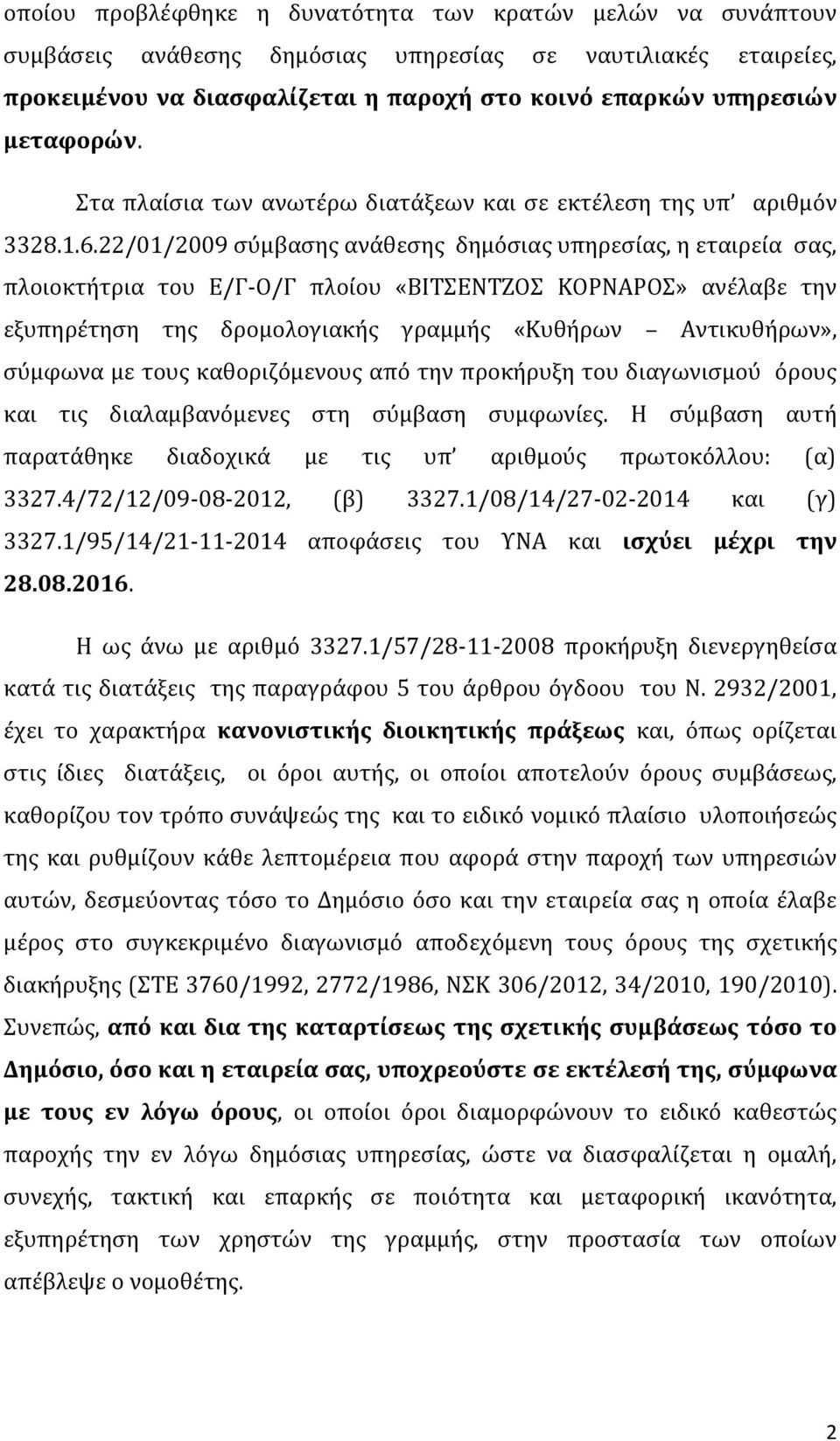 22/01/2009 σύμβασης ανάθεσης δημόσιας υπηρεσίας, η εταιρεία σας, πλοιοκτήτρια του Ε/Γ-Ο/Γ πλοίου «ΒΙΤΣΕΝΤΖΟΣ ΚΟΡΝΑΡΟΣ» ανέλαβε την εξυπηρέτηση της δρομολογιακής γραμμής «Κυθήρων Αντικυθήρων», σύμφωνα