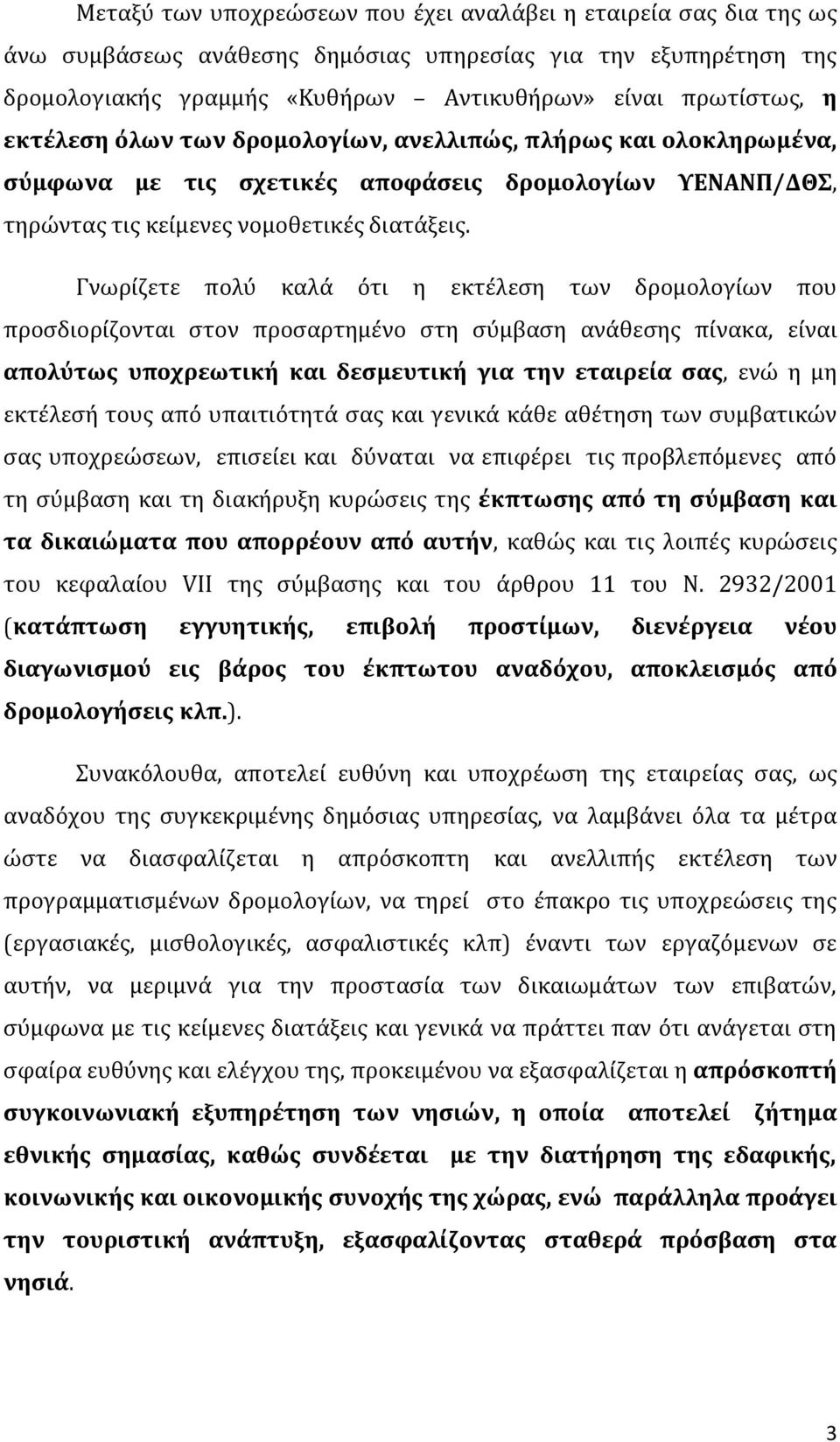 Γνωρίζετε πολύ καλά ότι η εκτέλεση των δρομολογίων που προσδιορίζονται στον προσαρτημένο στη σύμβαση ανάθεσης πίνακα, είναι απολύτως υποχρεωτική και δεσμευτική για την εταιρεία σας, ενώ η μη εκτέλεσή