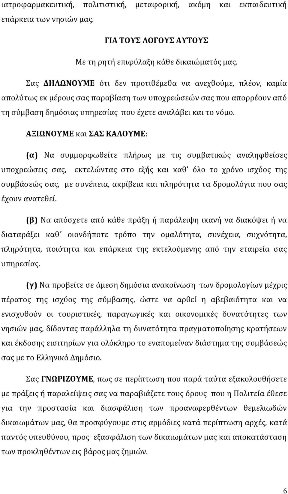 ΑΞΙΩΝΟΥΜΕ και ΣΑΣ ΚΑΛΟΥΜΕ: (α) Να συμμορφωθείτε πλήρως με τις συμβατικώς αναληφθείσες υποχρεώσεις σας, εκτελώντας στο εξής και καθ όλο το χρόνο ισχύος της συμβάσεώς σας, με συνέπεια, ακρίβεια και