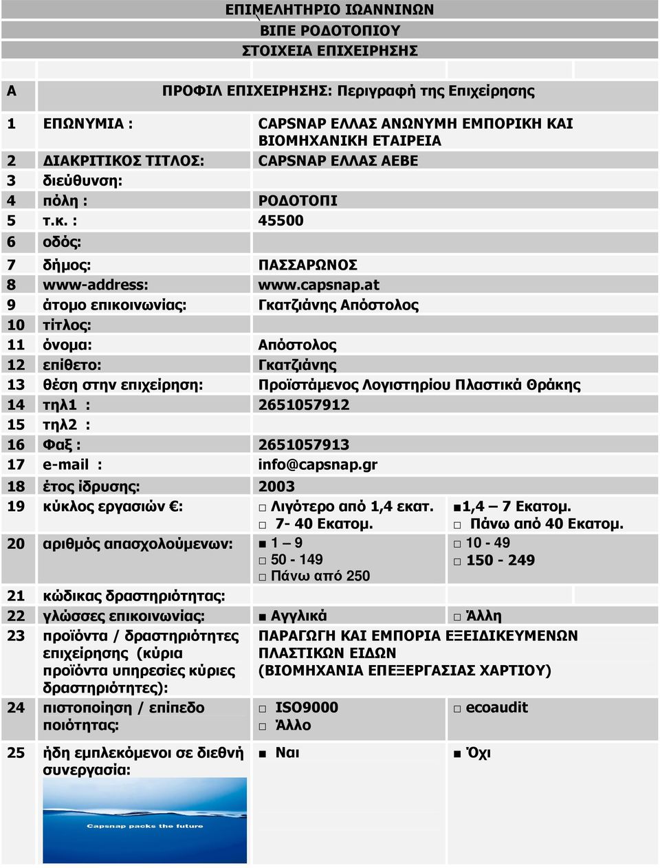 at 9 άτοµο επικοινωνίας: Γκατζιάνης πόστολος 11 όνοµα: πόστολος 12 επίθετο: Γκατζιάνης 13 θέση στην επιχείρηση: Προϊστάµενος Λογιστηρίου Πλαστικά Θράκης 14 τηλ1 : 2651057912 16 Φαξ :