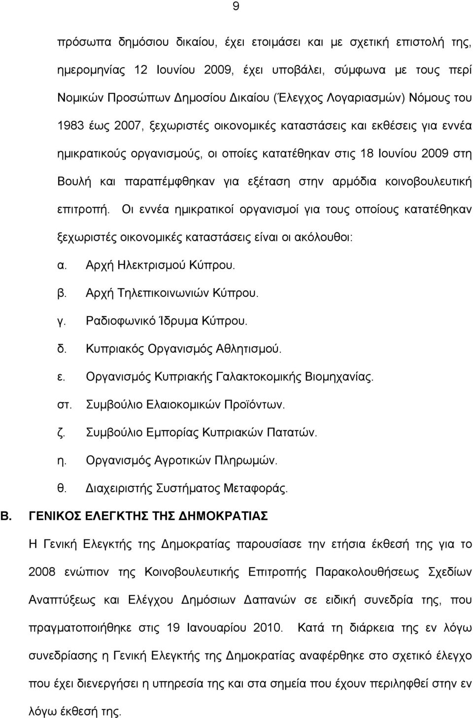 κοινοβουλευτική επιτροπή. Οι εννέα ημικρατικοί οργανισμοί για τους οποίους κατατέθηκαν ξεχωριστές οικονομικές καταστάσεις είναι οι ακόλουθοι: α. Αρχή Ηλεκτρισμού Κύπρου. β.