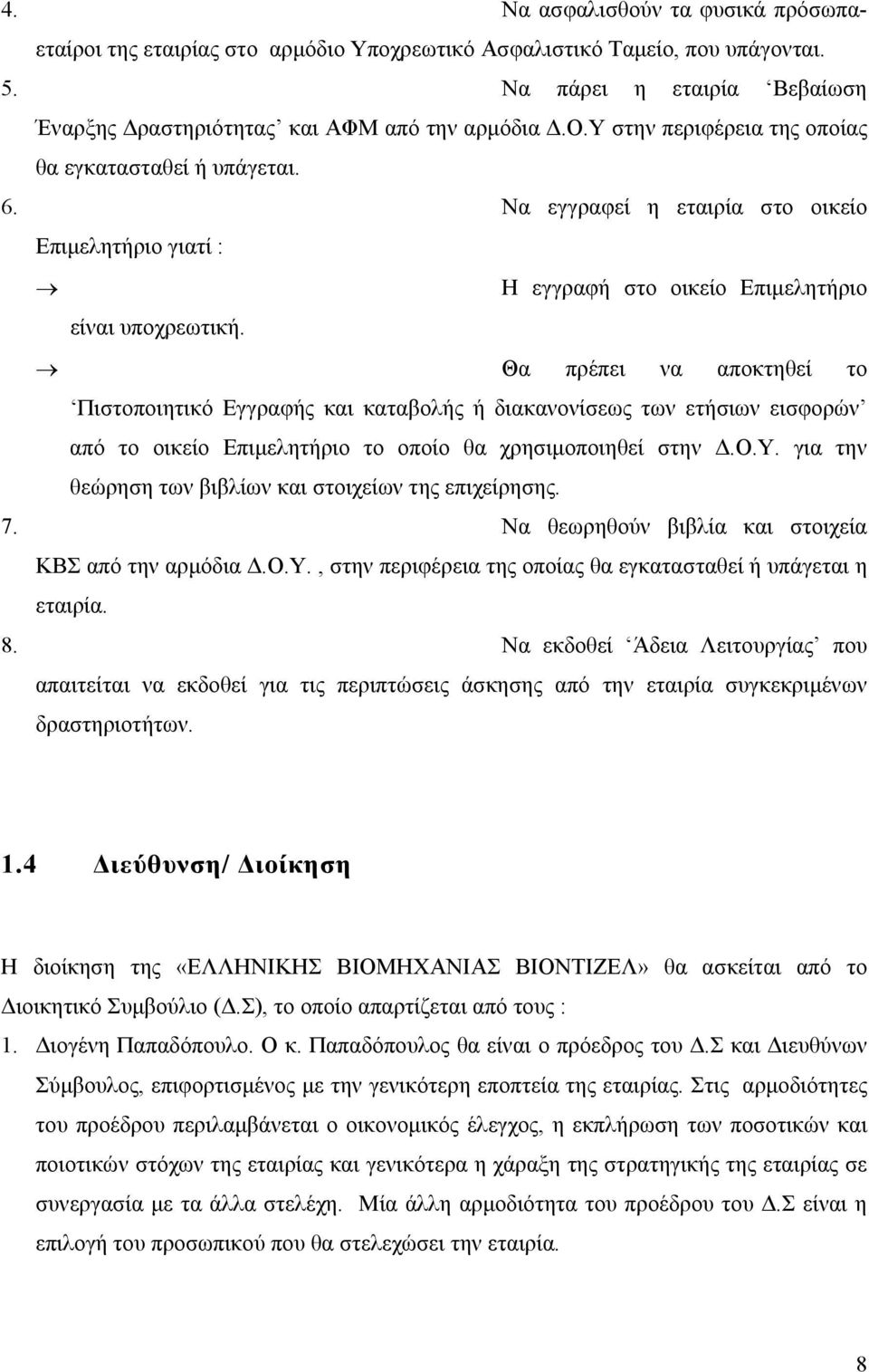 Θα πρέπει να αποκτηθεί το Πιστοποιητικό Εγγραφής και καταβολής ή διακανονίσεως των ετήσιων εισφορών από το οικείο Επιμελητήριο το οποίο θα χρησιμοποιηθεί στην Δ.Ο.Υ.