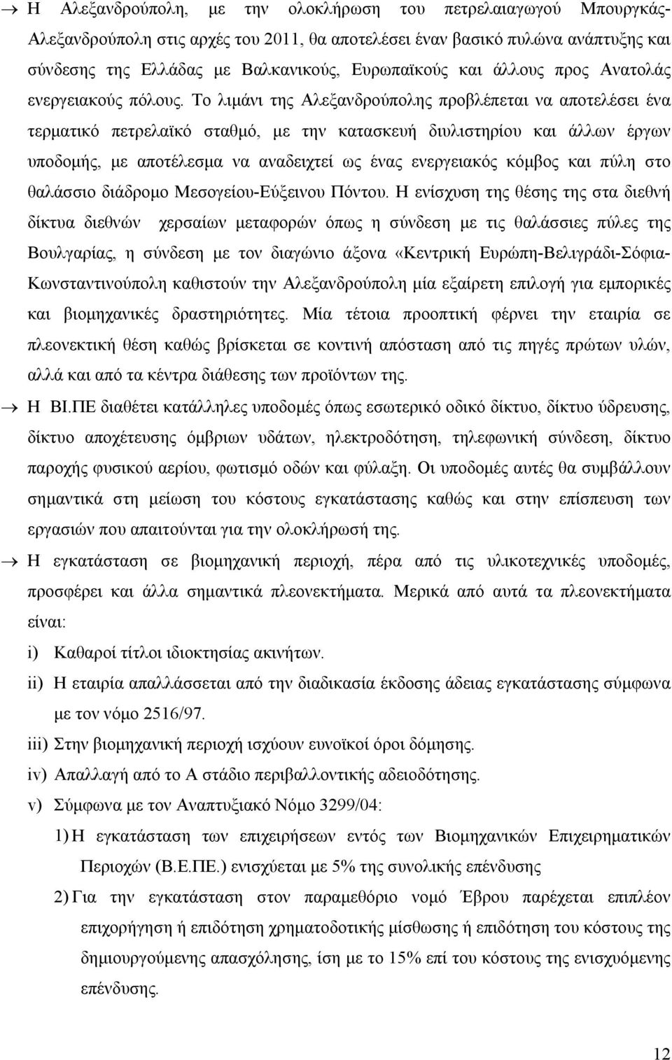 Το λιμάνι της Αλεξανδρούπολης προβλέπεται να αποτελέσει ένα τερματικό πετρελαϊκό σταθμό, με την κατασκευή διυλιστηρίου και άλλων έργων υποδομής, με αποτέλεσμα να αναδειχτεί ως ένας ενεργειακός κόμβος