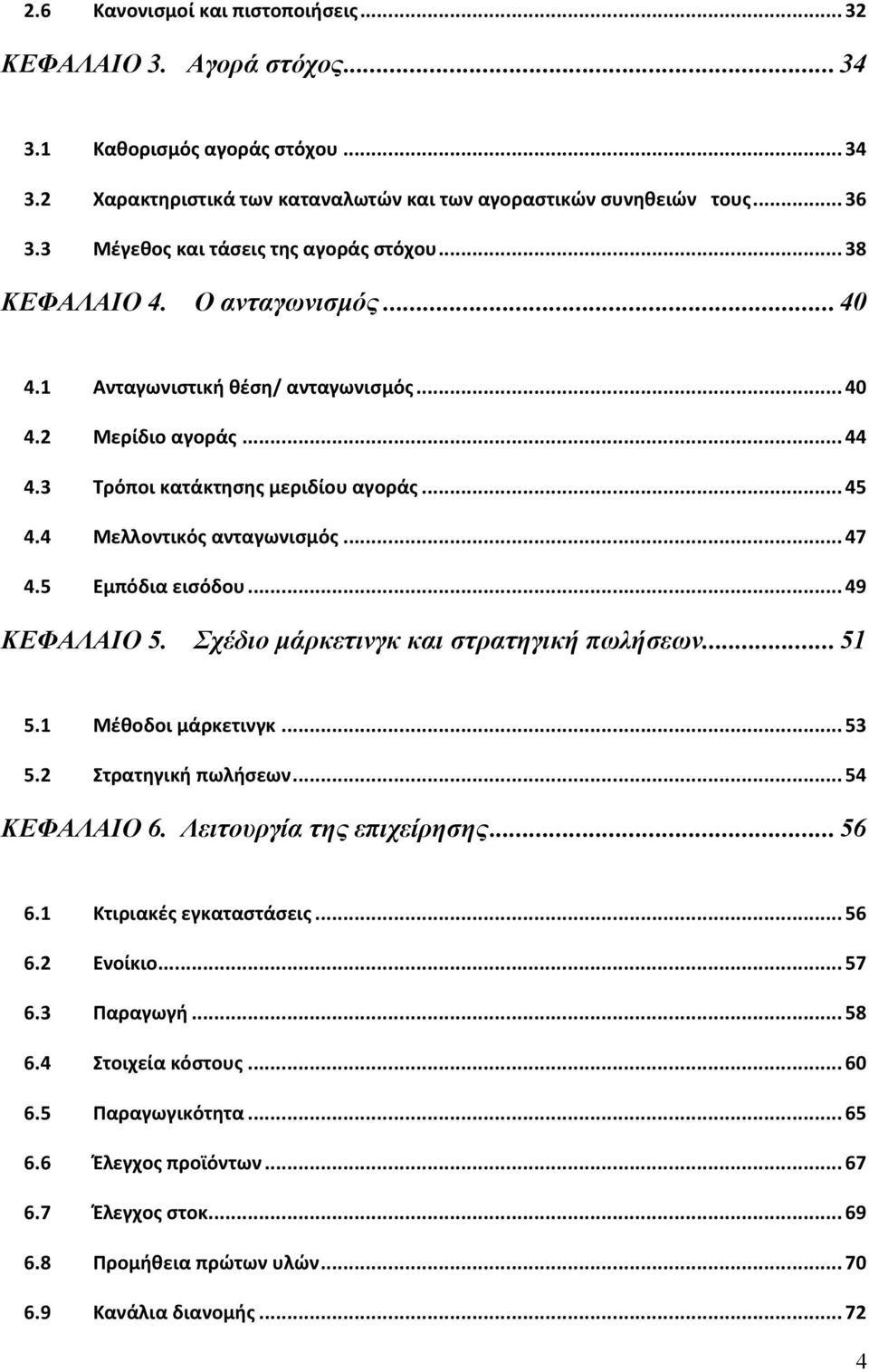 4 Μελλοντικός ανταγωνισμός... 47 4.5 Εμπόδια εισόδου... 49 ΚΕΦΑΛΑΙΟ 5. Σχέδιο μάρκετινγκ και στρατηγική πωλήσεων... 51 5.1 Μέθοδοι μάρκετινγκ... 53 5.2 Στρατηγική πωλήσεων... 54 ΚΕΦΑΛΑΙΟ 6.