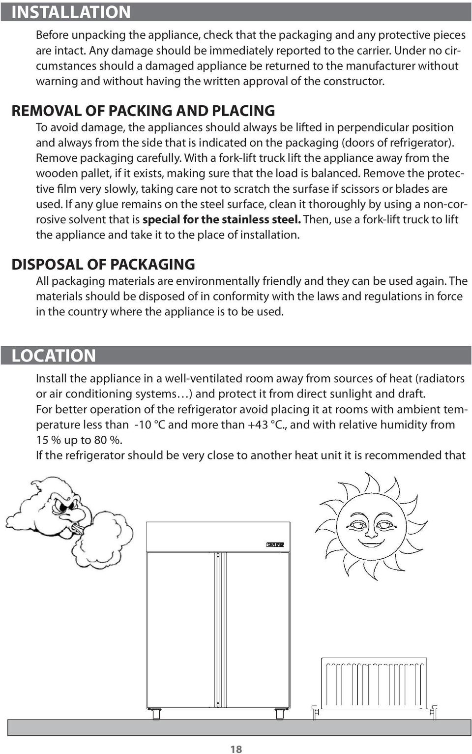 REMOVAL OF PACKING AND PLACING To avoid damage, the appliances should always be lifted in perpendicular position and always from the side that is indicated on the packaging (doors of refrigerator).