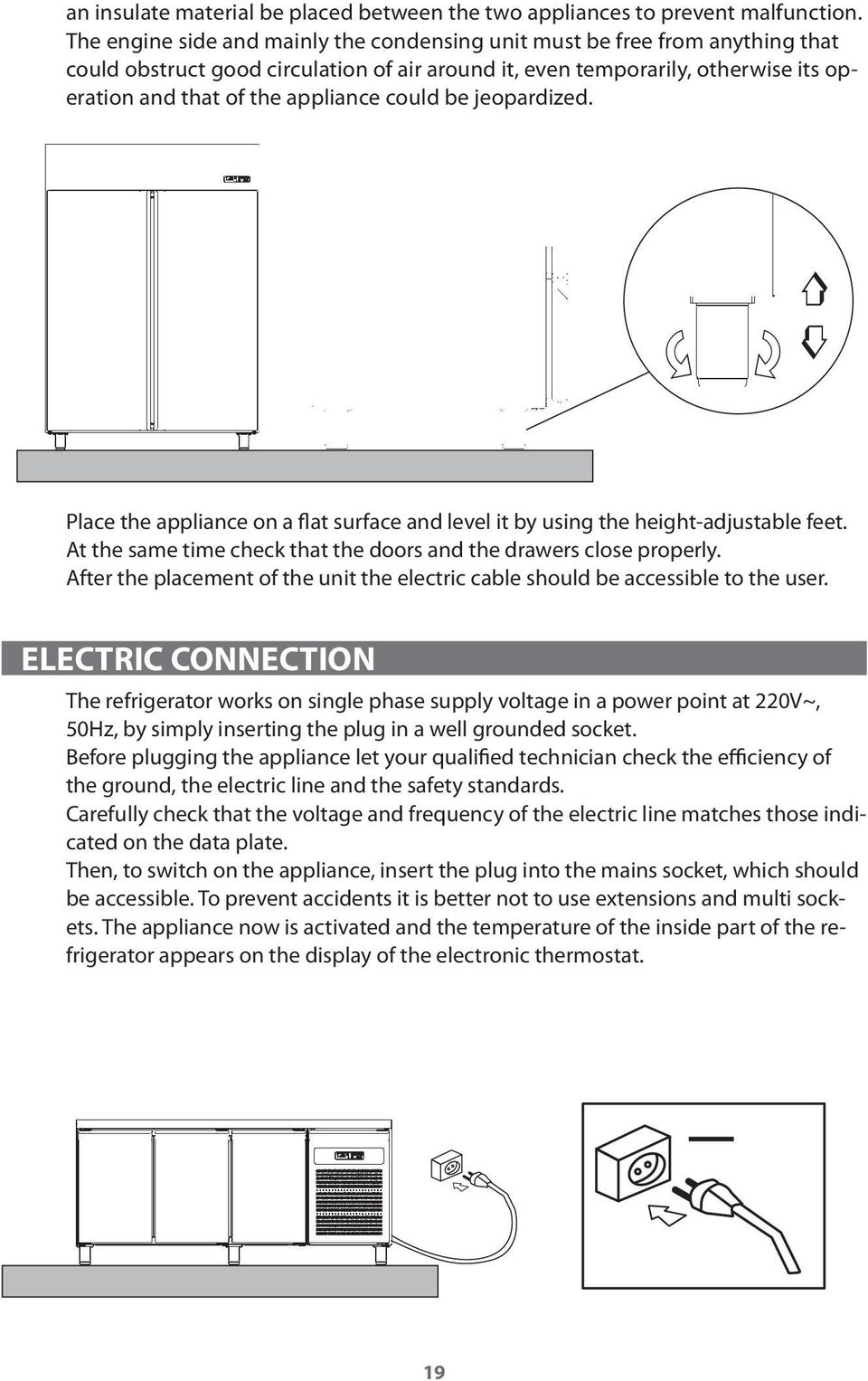 could be jeopardized. Place the appliance on a flat surface and level it by using the height-adjustable feet. At the same time check that the doors and the drawers close properly.