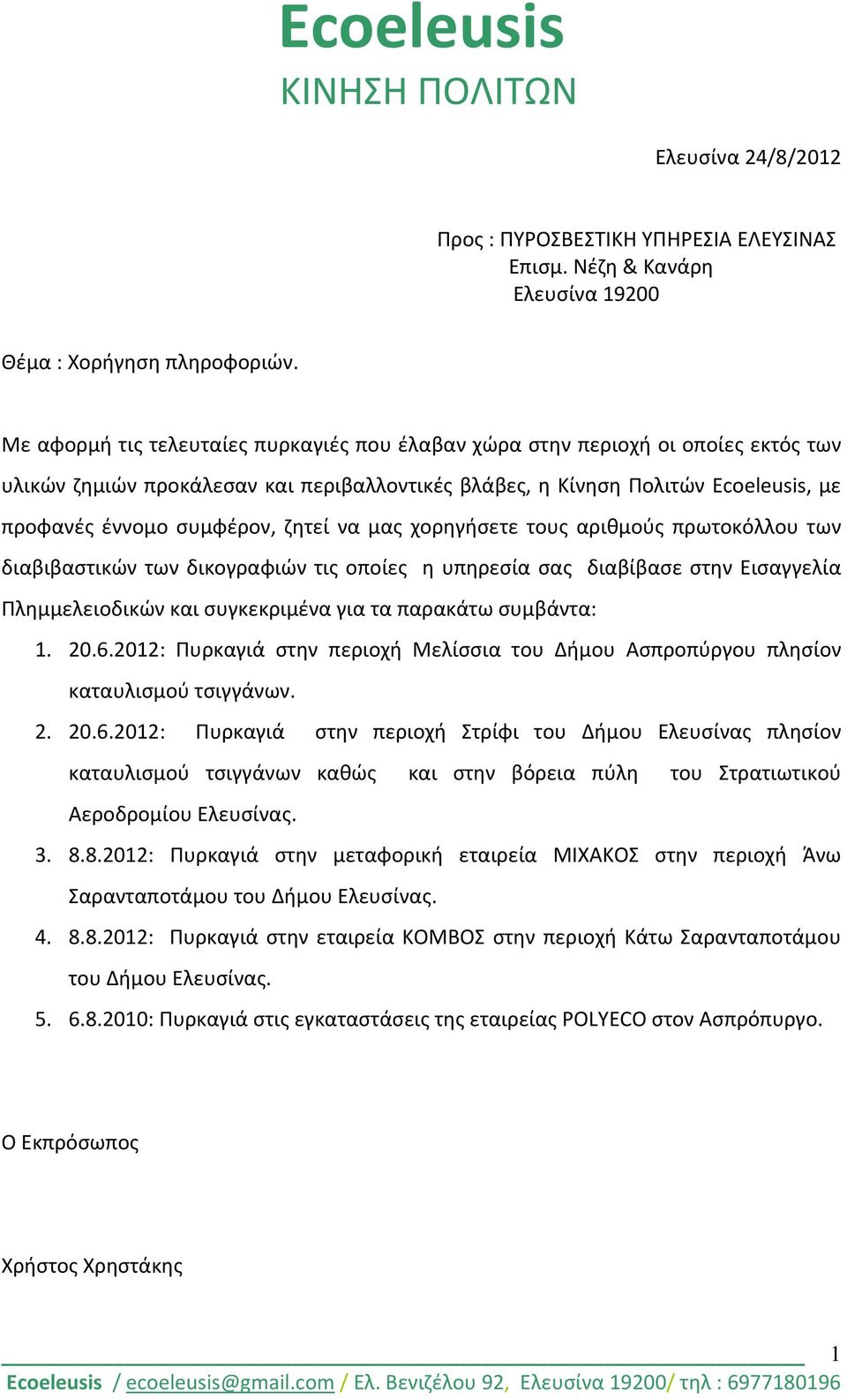 ζητεί να μας χορηγήσετε τους αριθμούς πρωτοκόλλου των διαβιβαστικών των δικογραφιών τις οποίες η υπηρεσία σας διαβίβασε στην Εισαγγελία Πλημμελειοδικών και συγκεκριμένα για τα παρακάτω συμβάντα: 1.