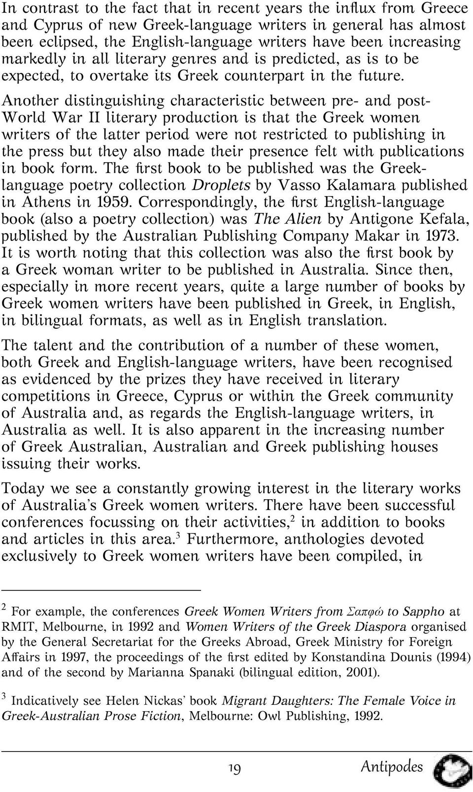 Another distinguishing characteristic between pre- and post- World War II literary production is that the Greek women writers of the latter period were not restricted to publishing in the press but