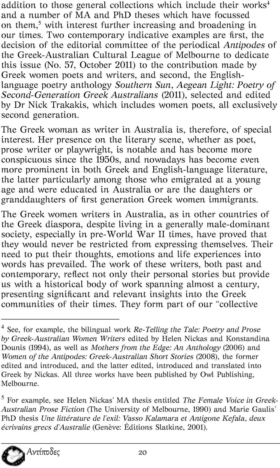 57, October 2011) to the contribution made by Greek women poets and writers, and second, the Englishlanguage poetry anthology Southern Sun, Aegean Light: Poetry of Second-Generation Greek Australians