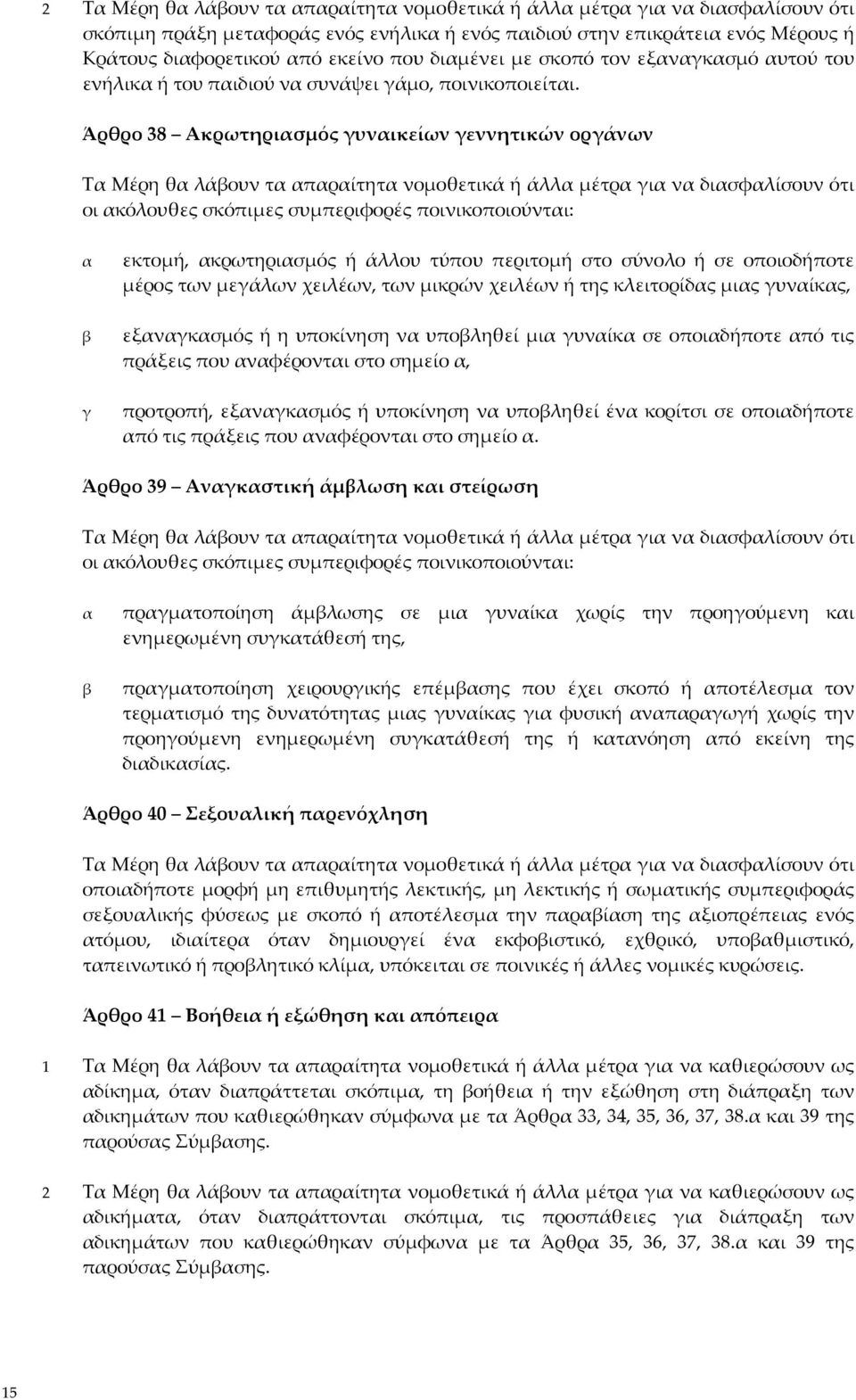 Άρθρο 38 Ακρωτηριασμός γυναικείων γεννητικών οργάνων Τα Μέρη θα λάβουν τα απαραίτητα νομοθετικά ή άλλα μέτρα για να διασφαλίσουν ότι οι ακόλουθες σκόπιμες συμπεριφορές ποινικοποιούνται: α β γ εκτομή,