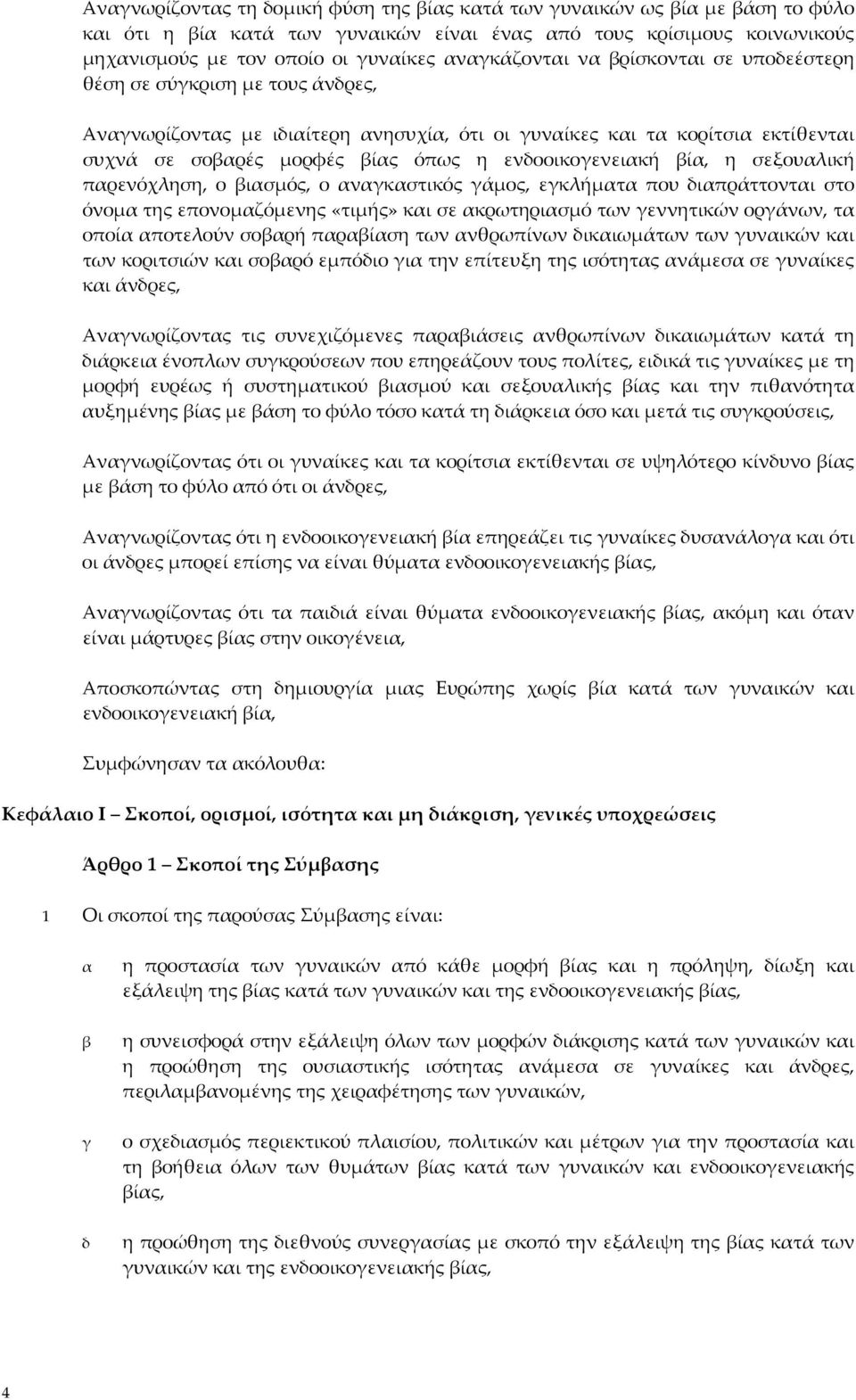 ενδοοικογενειακή βία, η σεξουαλική παρενόχληση, ο βιασμός, ο αναγκαστικός γάμος, εγκλήματα που διαπράττονται στο όνομα της επονομαζόμενης «τιμής» και σε ακρωτηριασμό των γεννητικών οργάνων, τα οποία