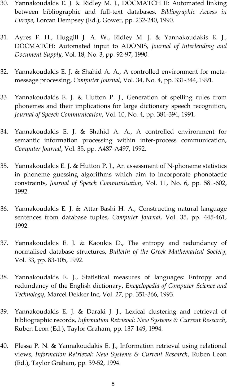 Yannakoudakis E. J. & Shahid A. A., A controlled environment for metamessage processing, Computer Journal, Vol. 34, No. 4, pp. 331 344, 1991. 33. Yannakoudakis E. J. & Hutton P. J., Generation of spelling rules from phonemes and their implications for large dictionary speech recognition, Journal of Speech Communication, Vol.