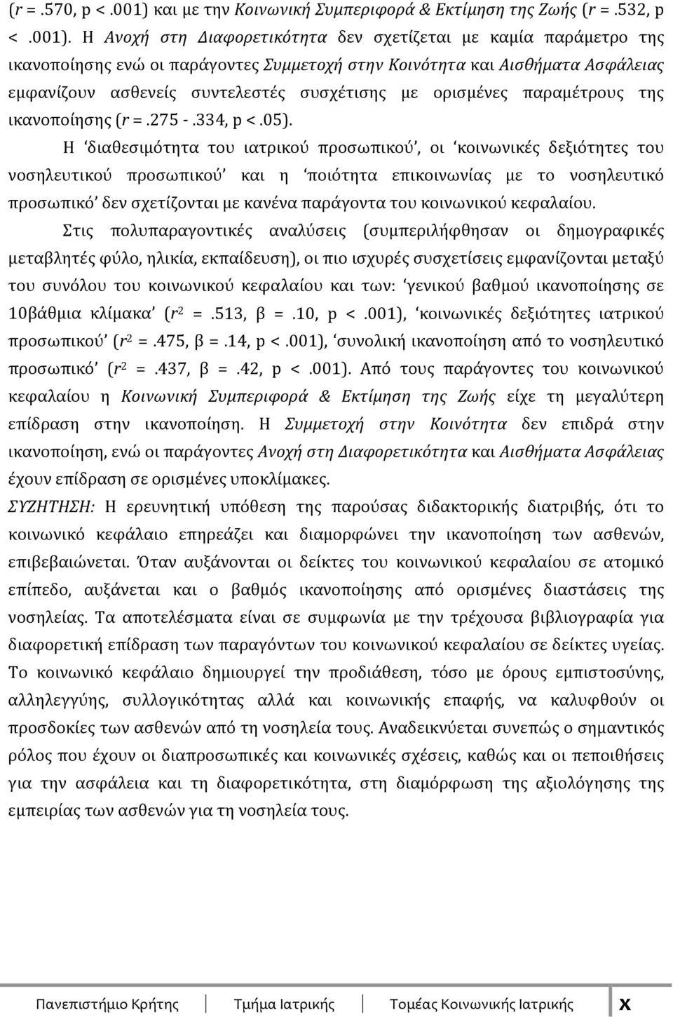 Η Ανοχή στη Διαφορετικότητα δεν σχετίζεται με καμία παράμετρο της ικανοποίησης ενώ οι παράγοντες Συμμετοχή στην Κοινότητα και Αισθήματα Ασφάλειας εμφανίζουν ασθενείς συντελεστές συσχέτισης με