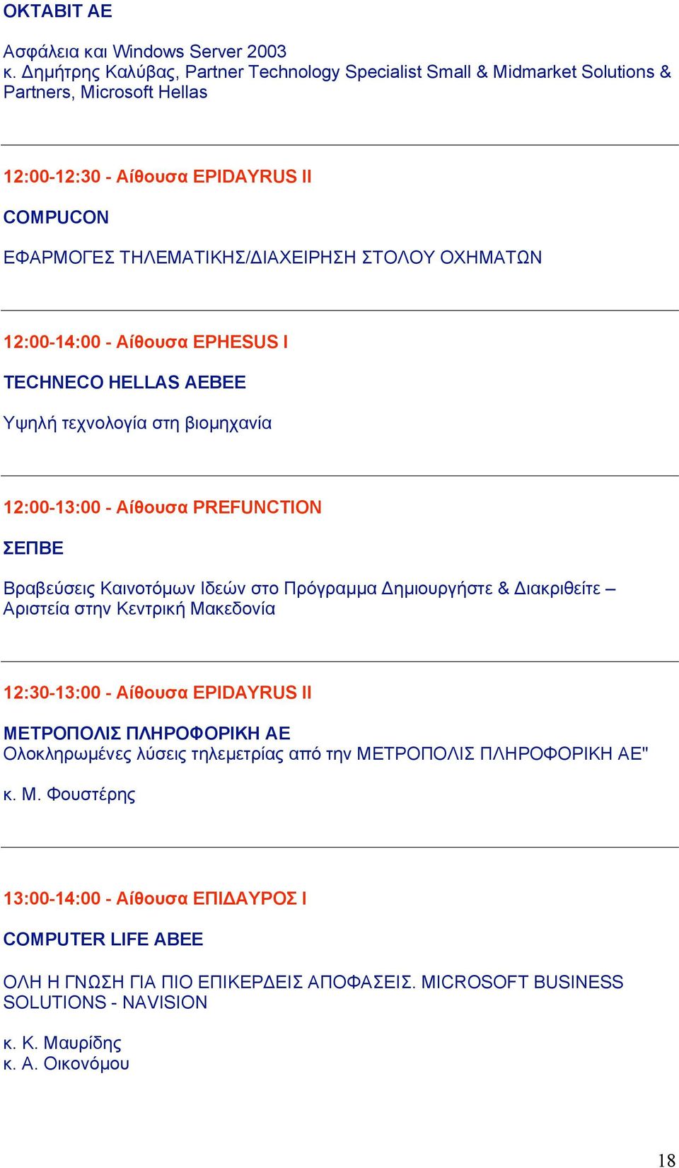 ΟΧΗΜΑΤΩΝ 12:00-14:00 - Αίθουσα EPHESUS Ι TECHNECO HELLAS AEBEE Υψηλή τεχνολογία στη βιοµηχανία 12:00-13:00 - Αίθουσα PREFUNCTION ΣΕΠΒΕ Βραβεύσεις Καινοτόµων Ιδεών στο Πρόγραµµα Δηµιουργήστε &