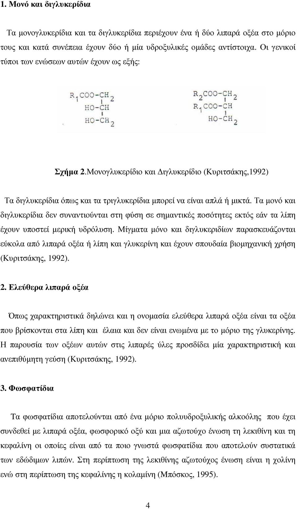 Τα µονό και διγλυκερίδια δεν συναντιούνται στη φύση σε σηµαντικές ποσότητες εκτός εάν τα λίπη έχουν υποστεί µερική υδρόλυση.